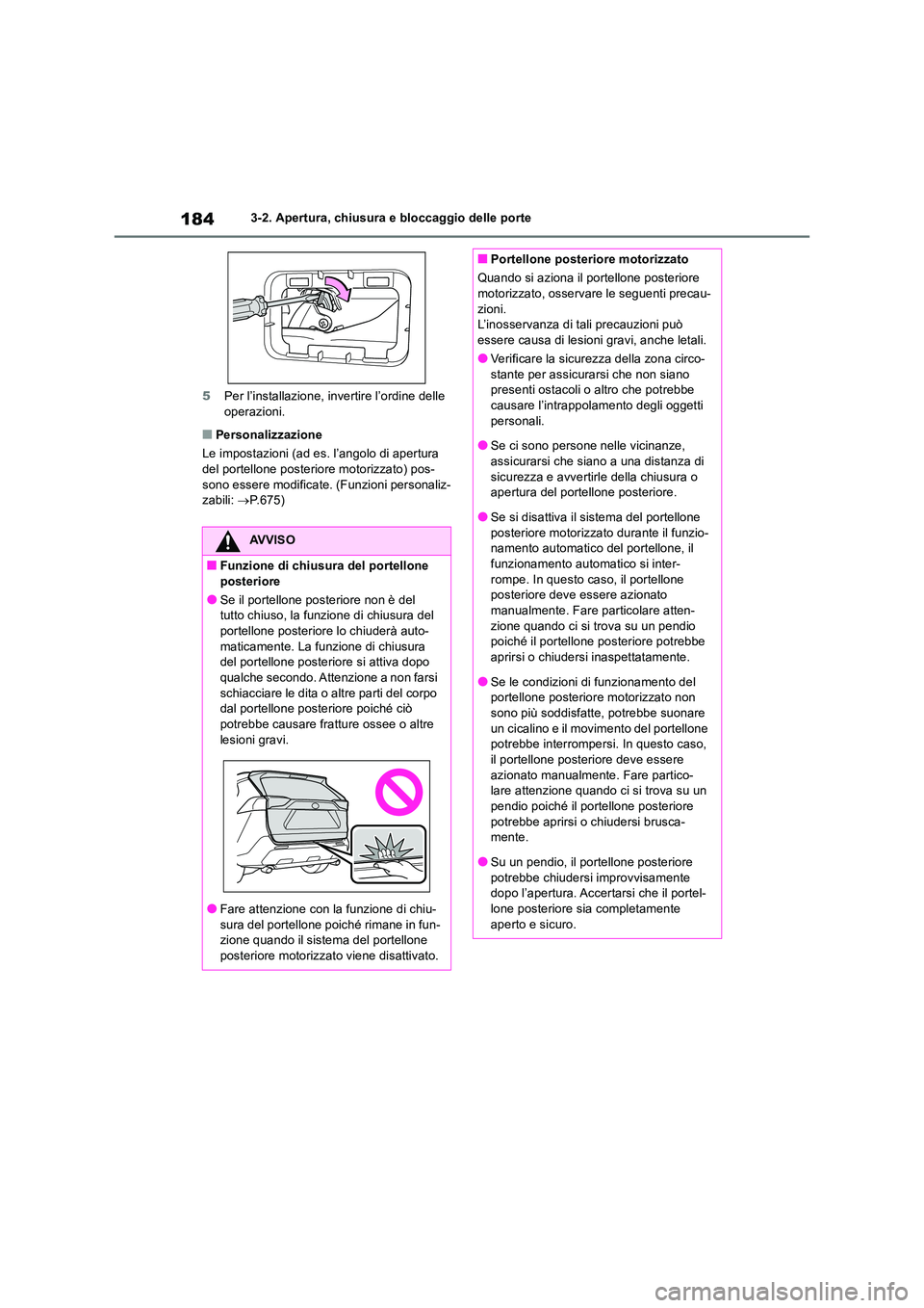 TOYOTA RAV4 2018  Manuale duso (in Italian) 1843-2. Apertura, chiusura e bloccaggio delle porte 
5 Per l’installazione, invertire l’ordine delle  operazioni.
■Personalizzazione 
Le impostazioni (ad es. l’angolo di apertura  del portello