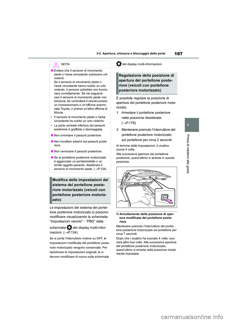TOYOTA RAV4 2018  Manuale duso (in Italian) 187
3 
3-2. Apertura, chiusura e bloccaggio delle porte
Prima di mettersi alla guida
Le impostazioni del sistema del portel- 
lone posteriore motorizzato si possono 
modificare visualizzando la scherm