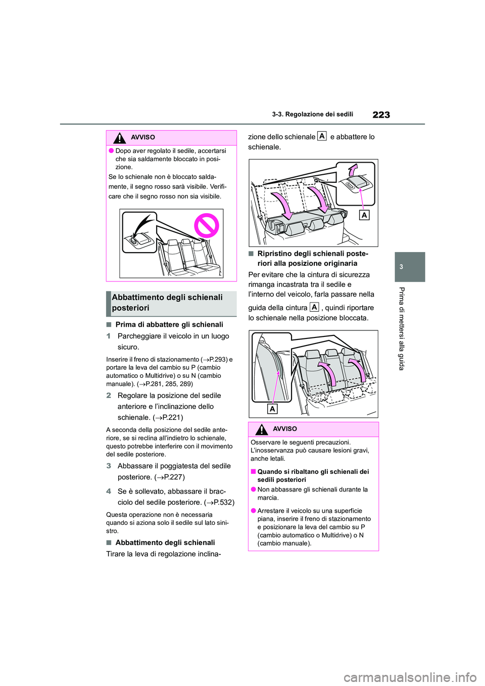 TOYOTA RAV4 2018  Manuale duso (in Italian) 223
3 
3-3. Regolazione dei sedili
Prima di mettersi alla guida
■Prima di abbattere gli schienali 
1 Parcheggiare il veicolo in un luogo  
sicuro.
Inserire il freno di stazionamento ( P.293) e  p