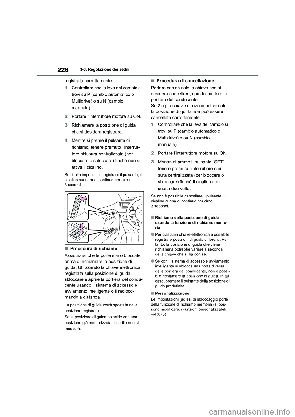 TOYOTA RAV4 2018  Manuale duso (in Italian) 2263-3. Regolazione dei sedili
registrata correttamente. 
1 Controllare che la leva del cambio si  
trovi su P (cambio automatico o  
Multidrive) o su N (cambio  
manuale). 
2 Portare l’interruttore