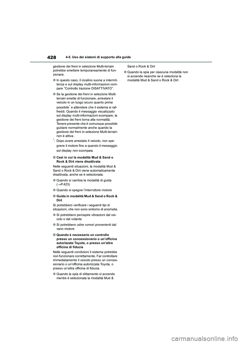TOYOTA RAV4 2018  Manuale duso (in Italian) 4284-5. Uso dei sistemi di supporto alla guida
gestione dei freni in selezione Multi-terrain 
potrebbe smettere temporaneamente di fun-
zionare.
●In questo caso, il cicalino suona a intermit-
tenza 