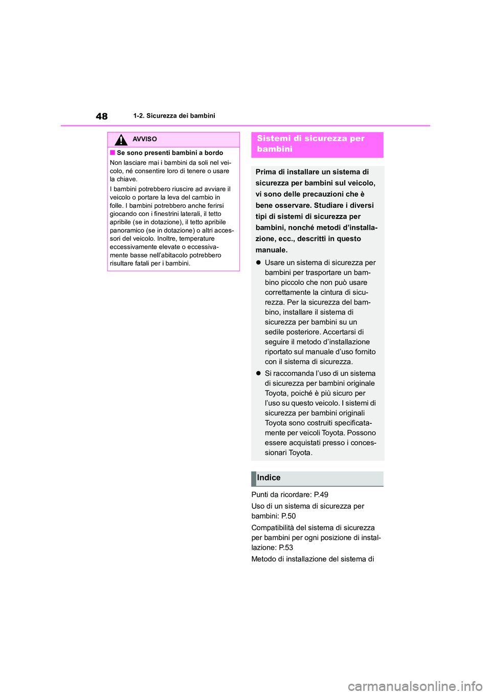 TOYOTA RAV4 2018  Manuale duso (in Italian) 481-2. Sicurezza dei bambini
Punti da ricordare: P.49 
Uso di un sistema di sicurezza per  
bambini: P.50 
Compatibilità del sistema di sicurezza  
per bambini per ogni posizione di instal-
lazione: 