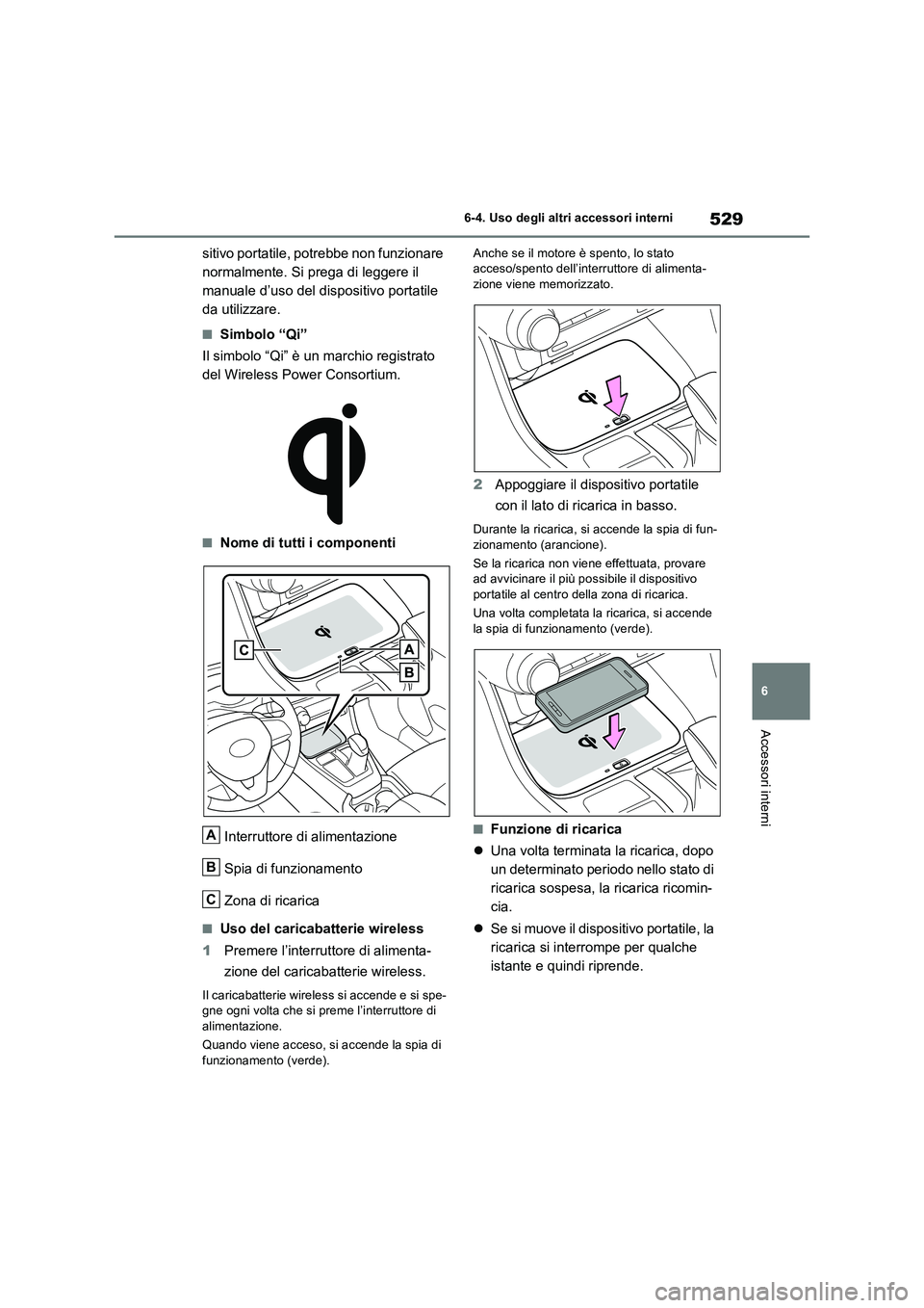 TOYOTA RAV4 2018  Manuale duso (in Italian) 529
6 6-4. Uso degli altri accessori interni
Accessori interni
sitivo portatile, potrebbe non funzionare 
normalmente. Si prega di leggere il 
manuale d’uso del dispositivo portatile 
da utilizzare.