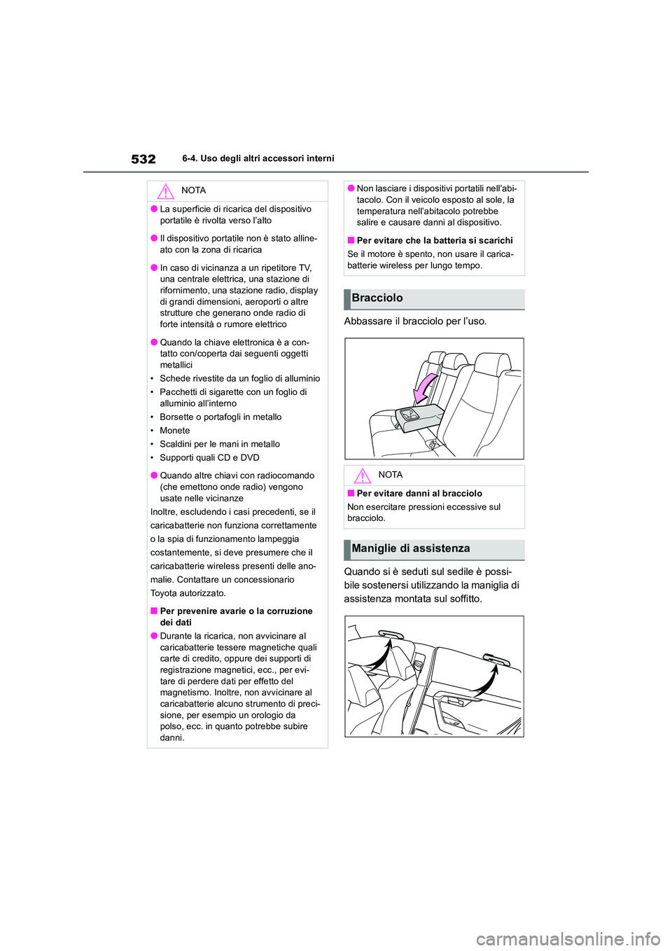 TOYOTA RAV4 2018  Manuale duso (in Italian) 5326-4. Uso degli altri accessori interni
Abbassare il bracciolo per l’uso. 
Quando si è seduti sul sedile è possi- 
bile sostenersi utilizzando la maniglia di 
assistenza montata sul soffitto.
NO