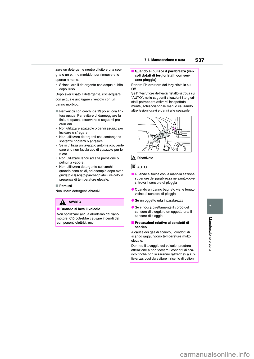 TOYOTA RAV4 2018  Manuale duso (in Italian) 537
7 
7-1. Manutenzione e cura
Manutenzione e cura
zare un detergente neutro diluito e una spu- 
gna o un panno morbido, per rimuovere lo 
sporco a mano.
• Sciacquare il detergent e con acqua subit