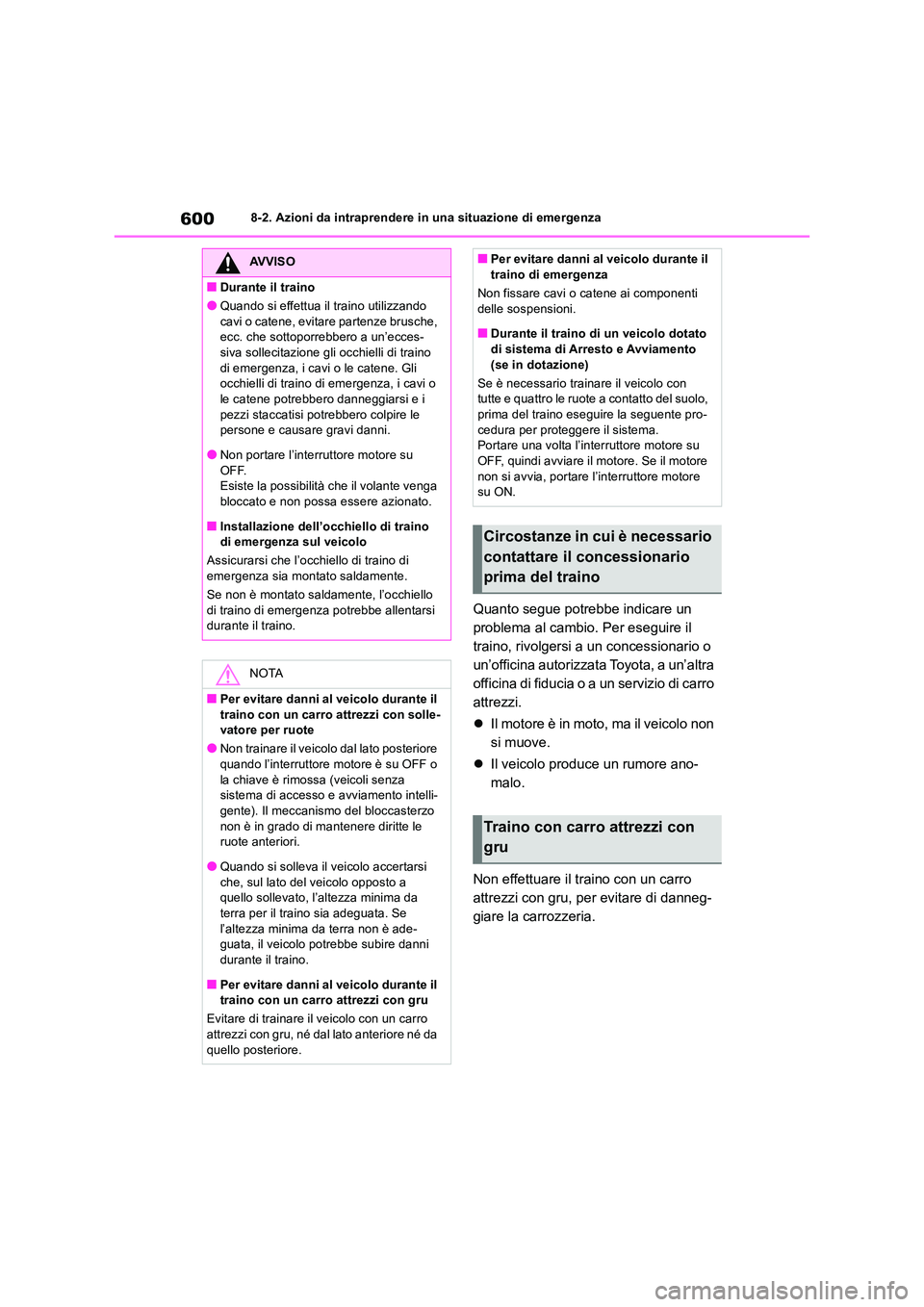 TOYOTA RAV4 2018  Manuale duso (in Italian) 6008-2. Azioni da intraprendere in una situazione di emergenza
Quanto segue potrebbe indicare un  
problema al cambio. Per eseguire il 
traino, rivolgersi a un concessionario o 
un’officina autorizz