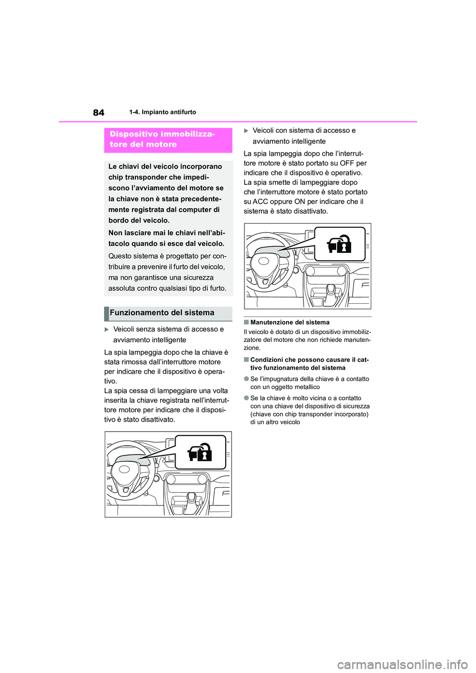 TOYOTA RAV4 2018  Manuale duso (in Italian) 841-4. Impianto antifurto
1-4.Impianto antifurto
Veicoli senza sistema di accesso e  
avviamento intelligente 
La spia lampeggia dopo che la chiave è  
stata rimossa dall’interruttore motore 
pe