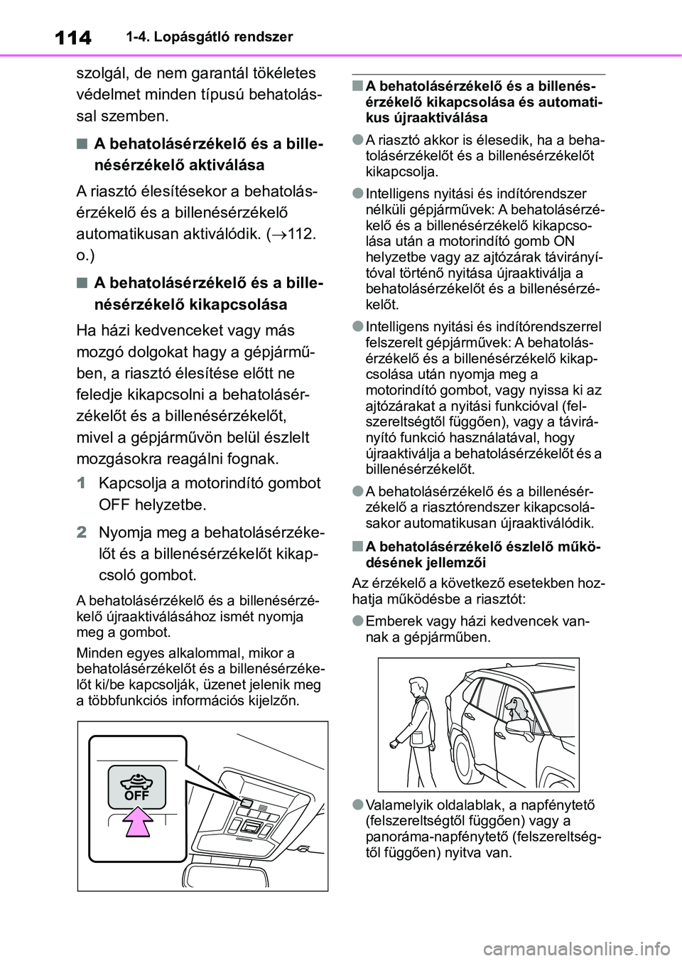 TOYOTA RAV4 2018  Kezelési útmutató (in Hungarian) 1141-4. Lopásgátló rendszer
szolgál, de nem garantál tökéletes 
védelmet minden típusú behatolás-
sal szemben.
nA behatolásérzékelő és a bille-
nésérzékelő aktiválása
A riasztó 