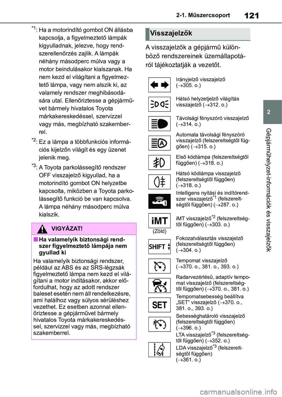 TOYOTA RAV4 2018 Kezelési útmutató (in Hungarian) 121
2
2-1. Műszercsoport
Gépjárműhelyzet-információk és visszajelzők
*1: Ha a motorindító gombot ON állásba
kapcsolja, a figyelmeztető lámpák
kigyulladnak, jelezve, hogy rend-
szerell TOYOTA RAV4 2018 Kezelési útmutató (in Hungarian) 121
2
2-1. Műszercsoport
Gépjárműhelyzet-információk és visszajelzők
*1: Ha a motorindító gombot ON állásba
kapcsolja, a figyelmeztető lámpák
kigyulladnak, jelezve, hogy rend-
szerell