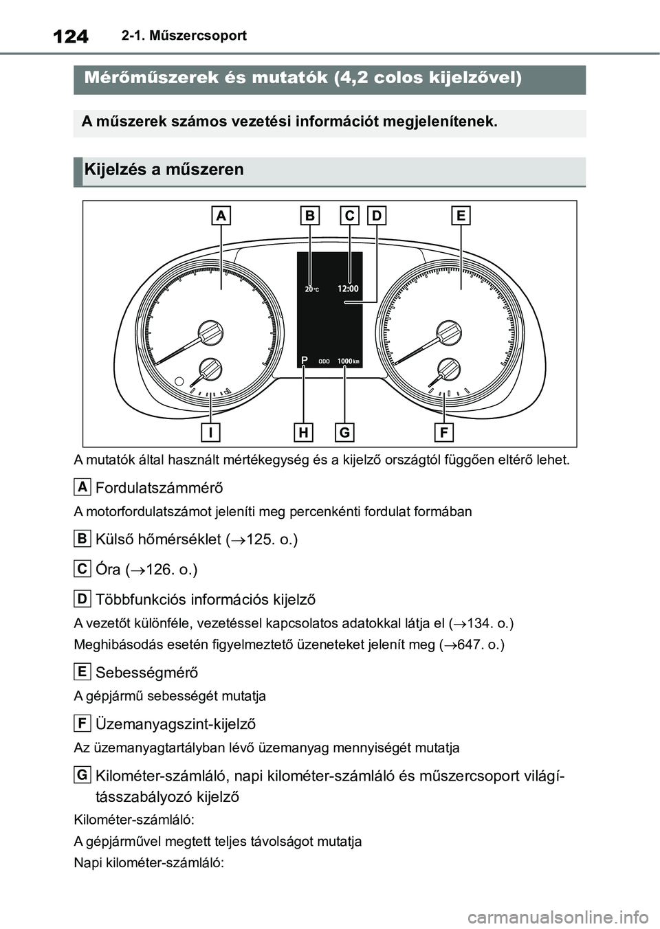TOYOTA RAV4 2018  Kezelési útmutató (in Hungarian) 1242-1. Műszercsoport
A mutatók által használt mértékegység és a kijelző országtól fü ggően eltérő lehet.
Fordulatszámmérő
A motorfordulatszámot jeleníti meg percenkénti fordulat 