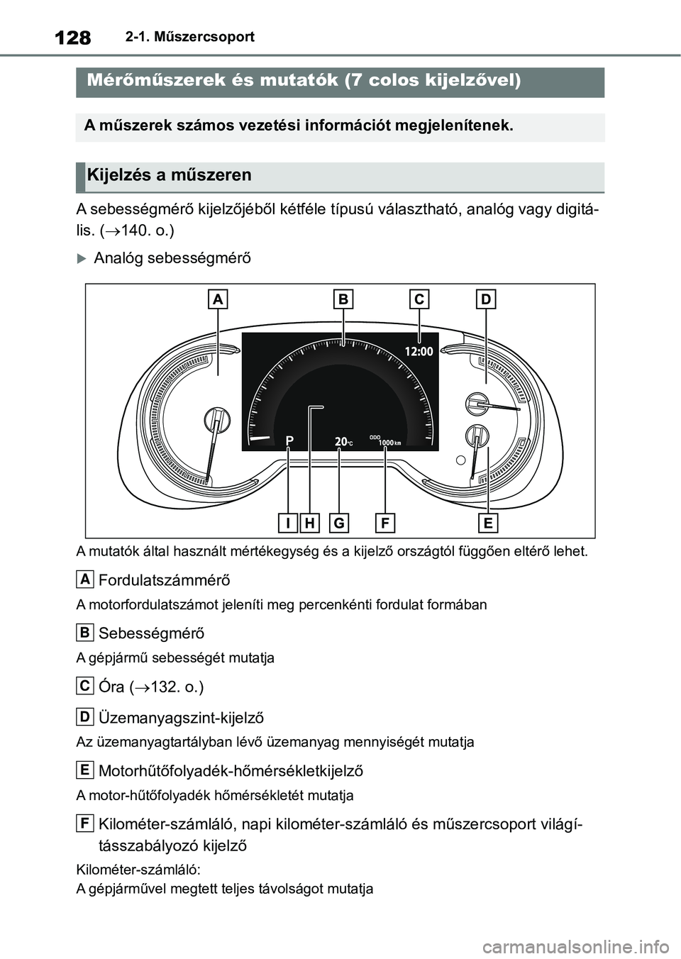 TOYOTA RAV4 2018  Kezelési útmutató (in Hungarian) 1282-1. Műszercsoport
A sebességmérő kijelzőjéből kétféle típusú választható, analóg vagy digitá-
lis. ( 140. o.)
Analóg sebességmérő
A mutatók által használt mértékegys