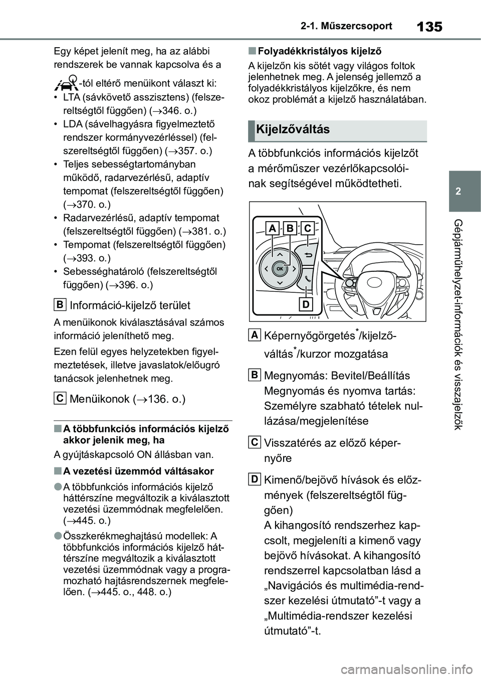 TOYOTA RAV4 2018  Kezelési útmutató (in Hungarian) 135
2
2-1. Műszercsoport
Gépjárműhelyzet-információk és visszajelzők
Egy képet jelenít meg, ha az alábbi 
rendszerek be vannak kapcsolva és a 
-tól eltérő menüikont választ ki:
• LT