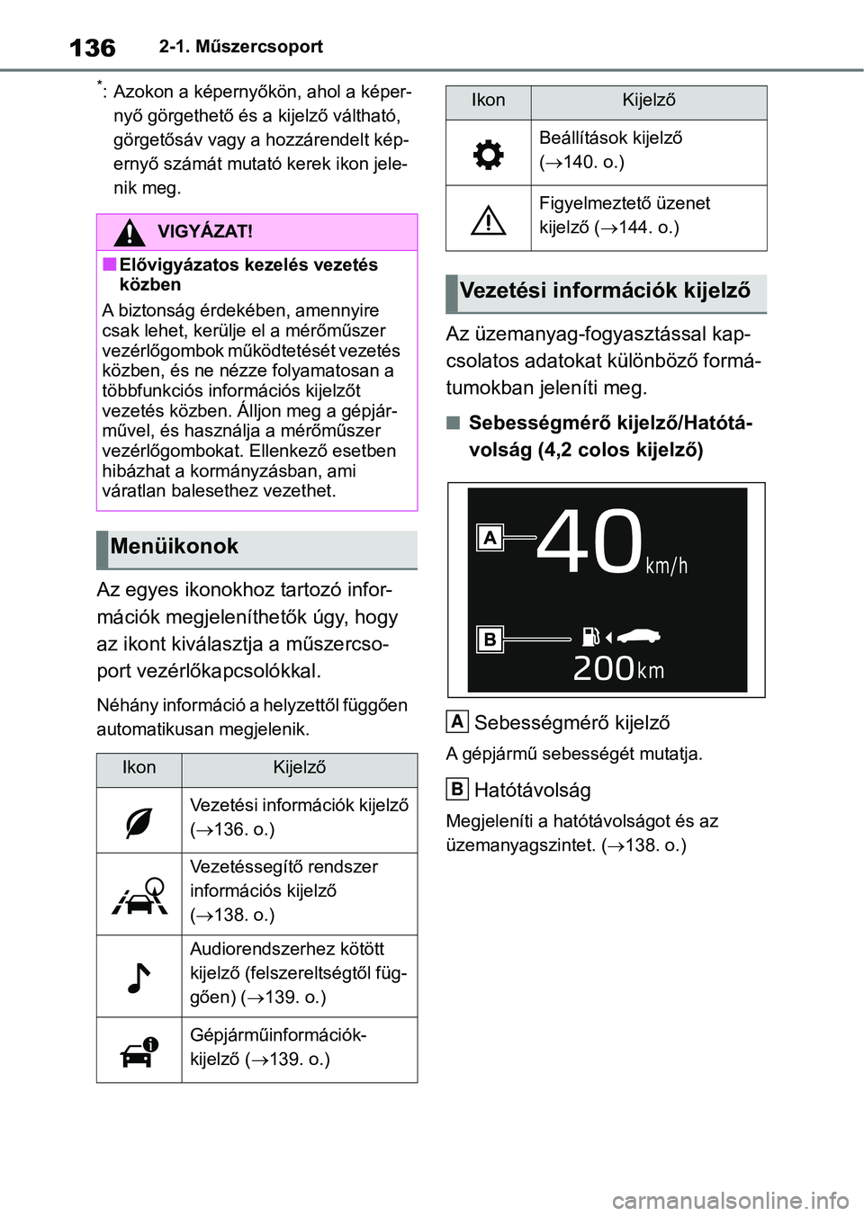 TOYOTA RAV4 2018  Kezelési útmutató (in Hungarian) 1362-1. Műszercsoport
*: Azokon a képernyőkön, ahol a képer-
nyő görgethető és a  kijelző váltható, 
görgetősáv vagy a hozzárendelt kép-
ernyő számát mutató kerek ikon jele-
nik m