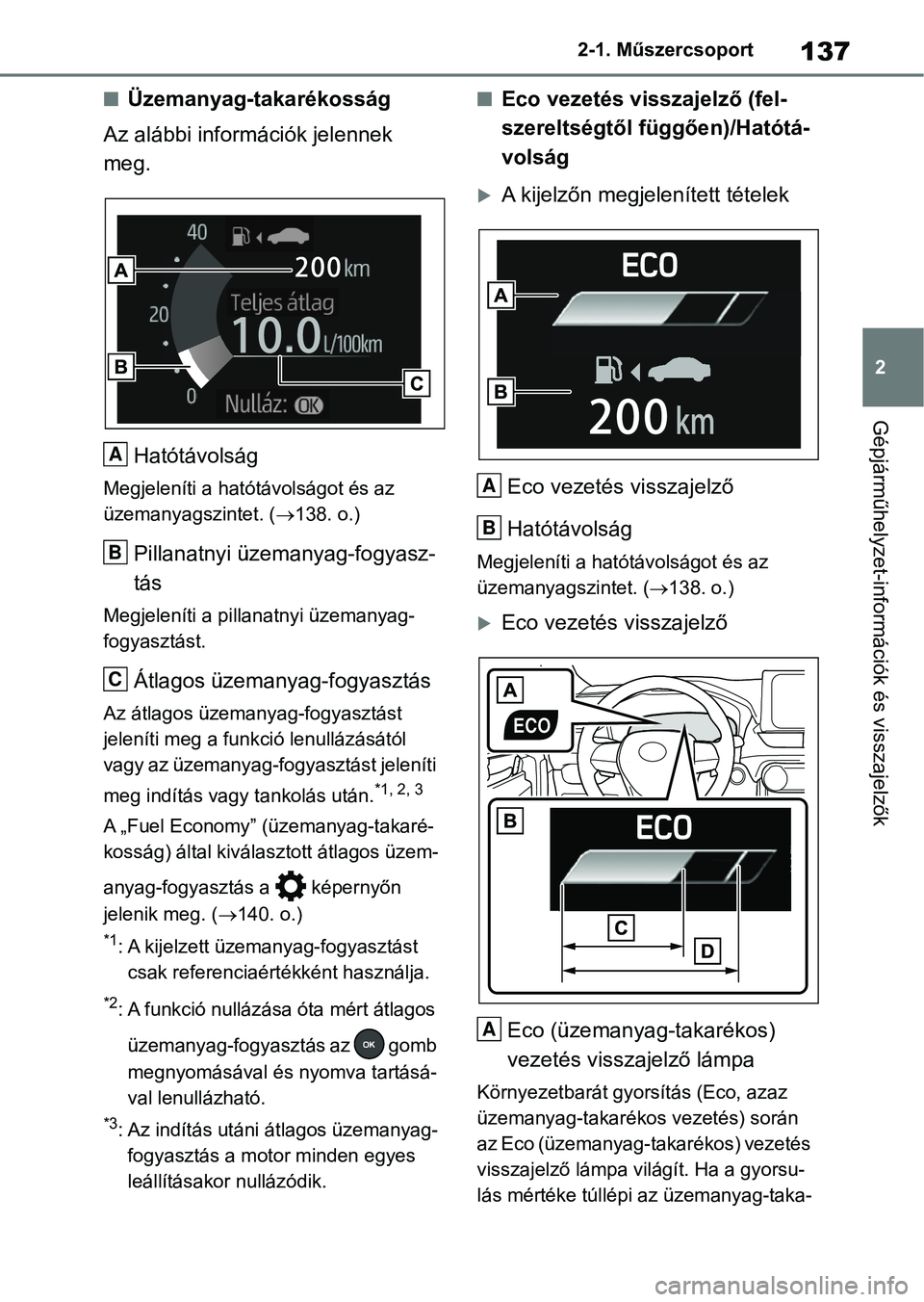 TOYOTA RAV4 2018 Kezelési útmutató (in Hungarian) 137
2
2-1. Műszercsoport
Gépjárműhelyzet-információk és visszajelzők
nÜzemanyag-takarékosság
Az alábbi információk jelennek
meg.
Hatótávolság
Megjeleníti a hatótávolságot és az TOYOTA RAV4 2018 Kezelési útmutató (in Hungarian) 137
2
2-1. Műszercsoport
Gépjárműhelyzet-információk és visszajelzők
nÜzemanyag-takarékosság
Az alábbi információk jelennek
meg.
Hatótávolság
Megjeleníti a hatótávolságot és az