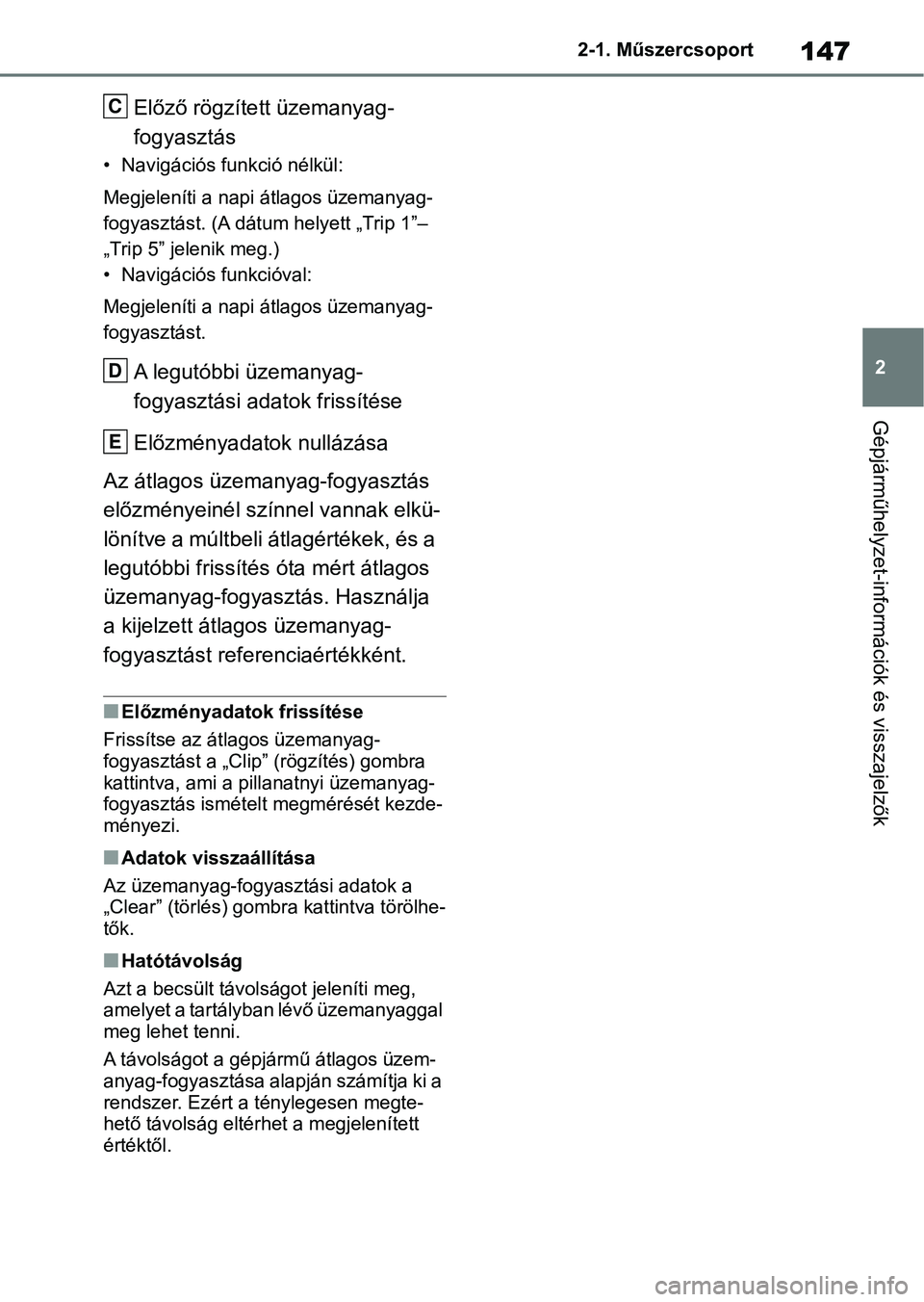 TOYOTA RAV4 2018 Kezelési útmutató (in Hungarian) 147
2
2-1. Műszercsoport
Gépjárműhelyzet-információk és visszajelzők
Előző rögzített üzemanyag-
fogyasztás
• Navigációs funkció nélkül:
Megjeleníti a napi átlagos üzemanyag-
fo TOYOTA RAV4 2018 Kezelési útmutató (in Hungarian) 147
2
2-1. Műszercsoport
Gépjárműhelyzet-információk és visszajelzők
Előző rögzített üzemanyag-
fogyasztás
• Navigációs funkció nélkül:
Megjeleníti a napi átlagos üzemanyag-
fo