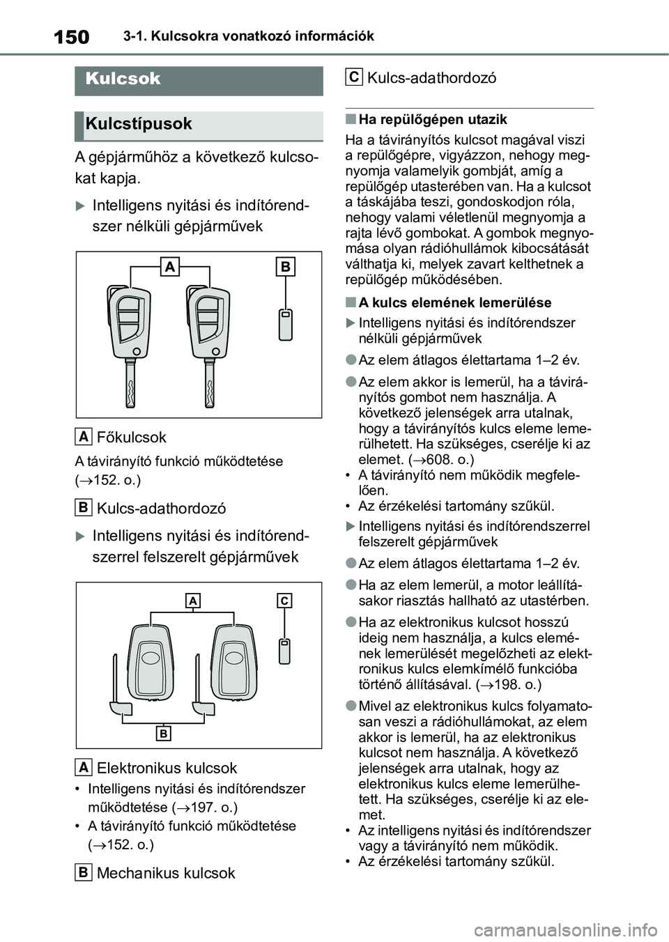 TOYOTA RAV4 2018 Kezelési útmutató (in Hungarian) 1503-1. Kulcsokra vonatkozó információk
3-1.Kulcsokra vonatkozó információk
A gépjárműhöz a következő kulcso-
kat kapja.
Intelligens nyitási és indítórend-
szer nélküli gépjárm TOYOTA RAV4 2018 Kezelési útmutató (in Hungarian) 1503-1. Kulcsokra vonatkozó információk
3-1.Kulcsokra vonatkozó információk
A gépjárműhöz a következő kulcso-
kat kapja.
Intelligens nyitási és indítórend-
szer nélküli gépjárm