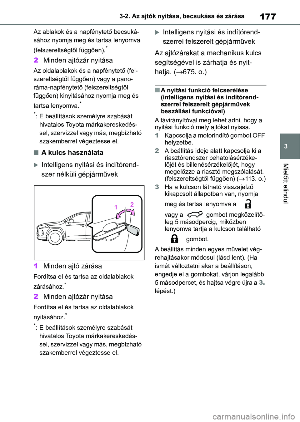 TOYOTA RAV4 2018 Kezelési útmutató (in Hungarian) 177
3
3-2. Az ajtók nyitása, becsukása és zárása
Mielőtt elindul
Az ablakok és a n
apfénytető becsuká-
sához nyomja meg és tartsa lenyomva
(felszereltségtől függően).
*
2 Minden ajt TOYOTA RAV4 2018 Kezelési útmutató (in Hungarian) 177
3
3-2. Az ajtók nyitása, becsukása és zárása
Mielőtt elindul
Az ablakok és a n
apfénytető becsuká-
sához nyomja meg és tartsa lenyomva
(felszereltségtől függően).
*
2 Minden ajt