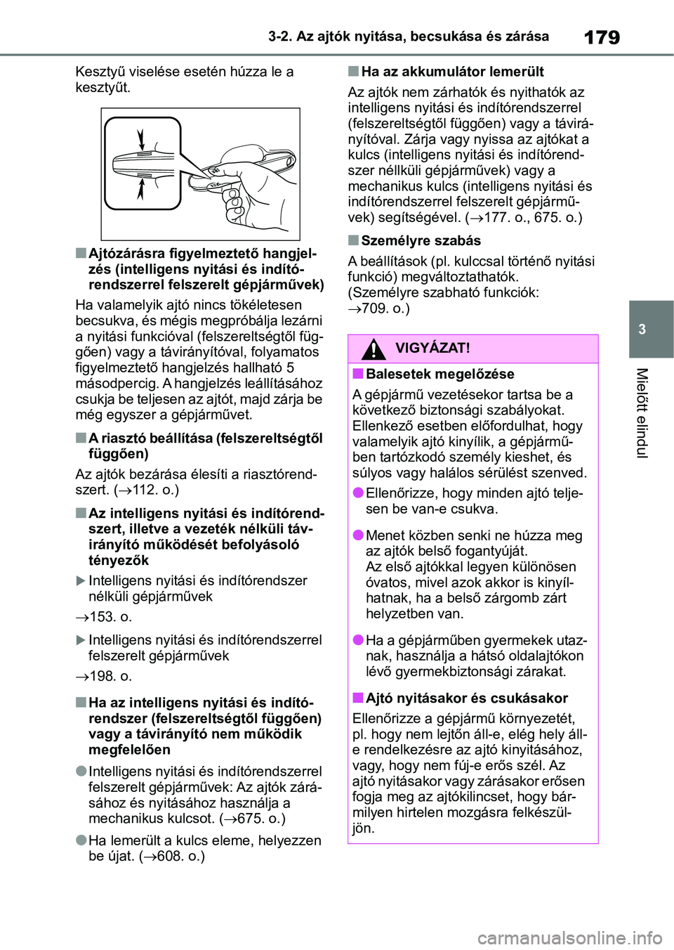 TOYOTA RAV4 2018 Kezelési útmutató (in Hungarian) 179
3
3-2. Az ajtók nyitása, becsukása és zárása
Mielőtt elindul
Kesztyű viselése e
setén húzza le a
kesztyűt.
nAjtózárásra figyelmeztető hangjel-
zés (intelligens nyitási és indí TOYOTA RAV4 2018 Kezelési útmutató (in Hungarian) 179
3
3-2. Az ajtók nyitása, becsukása és zárása
Mielőtt elindul
Kesztyű viselése e
setén húzza le a
kesztyűt.
nAjtózárásra figyelmeztető hangjel-
zés (intelligens nyitási és indí