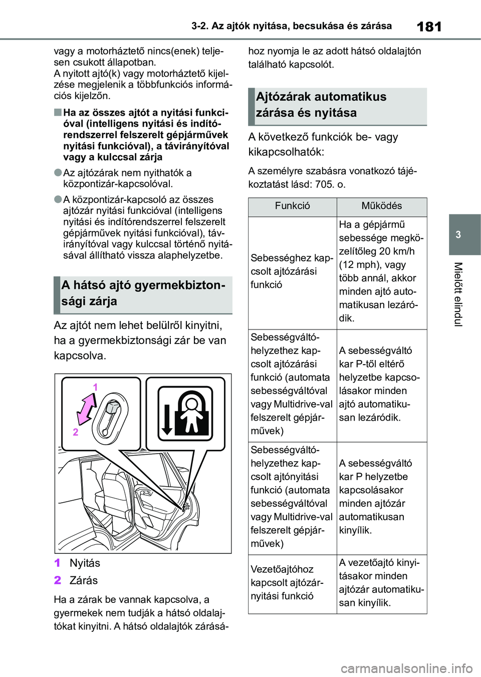 TOYOTA RAV4 2018 Kezelési útmutató (in Hungarian) 181
3
3-2. Az ajtók nyitása, becsukása és zárása
Mielőtt elindul
vagy a motorháztető nincs(enek) telje-
sen csukott állapotban.
A nyitott ajtó(k) v
agy motorháztető kijel-
zése megjeleni TOYOTA RAV4 2018 Kezelési útmutató (in Hungarian) 181
3
3-2. Az ajtók nyitása, becsukása és zárása
Mielőtt elindul
vagy a motorháztető nincs(enek) telje-
sen csukott állapotban.
A nyitott ajtó(k) v
agy motorháztető kijel-
zése megjeleni