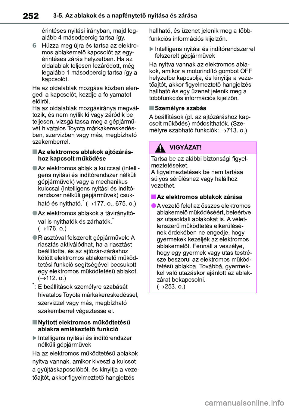 TOYOTA RAV4 2018 Kezelési útmutató (in Hungarian) 2523-5. Az ablakok és a napfénytető nyitása és zárása
érintéses nyitási irányban, majd leg-
alább 4 másodpercig tartsa így.
6 Húzza meg újra és tartsa az elektro-
mos ablakemelő k ap TOYOTA RAV4 2018 Kezelési útmutató (in Hungarian) 2523-5. Az ablakok és a napfénytető nyitása és zárása
érintéses nyitási irányban, majd leg-
alább 4 másodpercig tartsa így.
6 Húzza meg újra és tartsa az elektro-
mos ablakemelő k ap