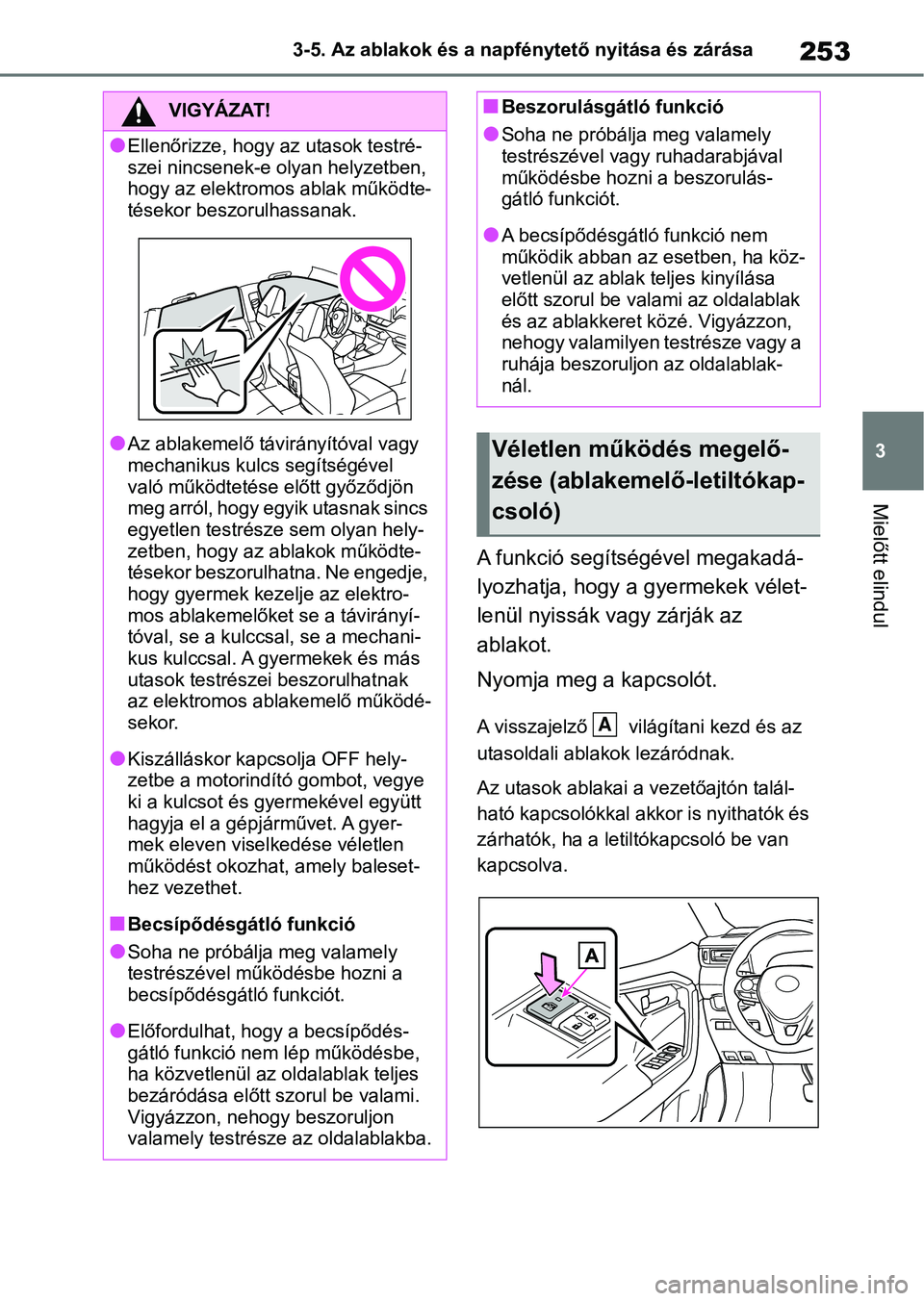 TOYOTA RAV4 2018 Kezelési útmutató (in Hungarian) 253
3
3-5. Az ablakok és a napf
énytető nyitása és zárása
Mielőtt elindul
A funkció segítségével megakadá-
lyozhatja, hogy a gyermekek vélet-
lenül nyissák vagy zárják az
ablakot.
N TOYOTA RAV4 2018 Kezelési útmutató (in Hungarian) 253
3
3-5. Az ablakok és a napf
énytető nyitása és zárása
Mielőtt elindul
A funkció segítségével megakadá-
lyozhatja, hogy a gyermekek vélet-
lenül nyissák vagy zárják az
ablakot.
N