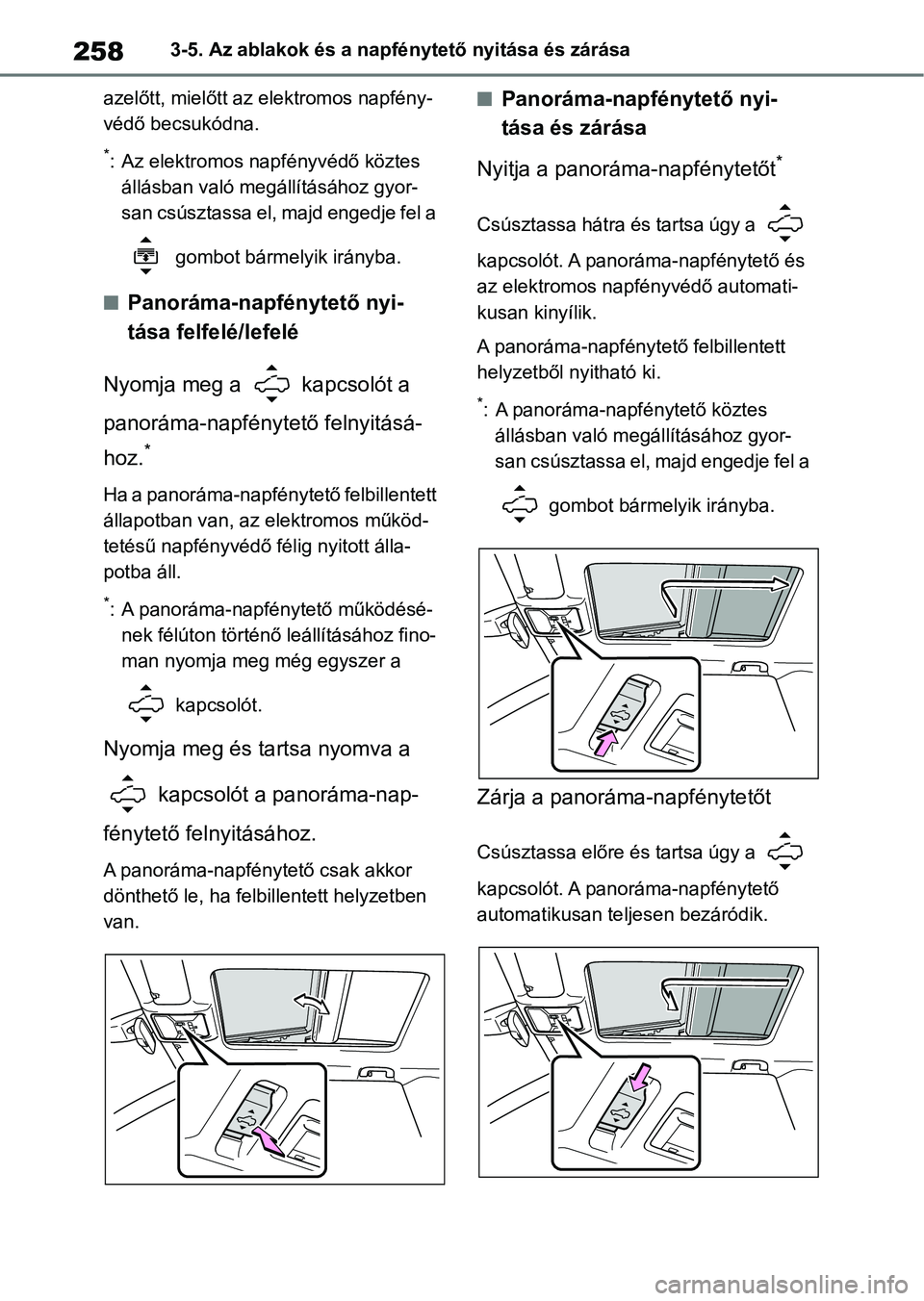 TOYOTA RAV4 2018 Kezelési útmutató (in Hungarian) 2583-5. Az ablakok és a napfénytető nyitása és zárása
azelőtt, mielőtt az elektromos napfény-
védő becsukódna.
*: Az elektromos napfényvédő köztes állásban való megállításához TOYOTA RAV4 2018 Kezelési útmutató (in Hungarian) 2583-5. Az ablakok és a napfénytető nyitása és zárása
azelőtt, mielőtt az elektromos napfény-
védő becsukódna.
*: Az elektromos napfényvédő köztes állásban való megállításához