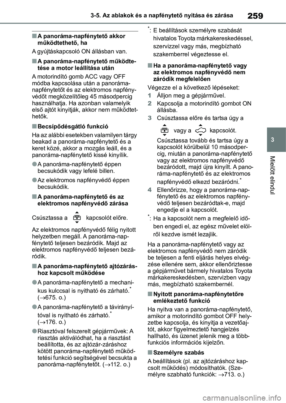 TOYOTA RAV4 2018 Kezelési útmutató (in Hungarian) 259
3
3-5. Az ablakok és a napf
énytető nyitása és zárása
Mielőtt elindul
nA panoráma-napfénytető akkor
működtethető, ha
A gyújtáskapcsoló ON állásban van.
nA panoráma-napfénytet TOYOTA RAV4 2018 Kezelési útmutató (in Hungarian) 259
3
3-5. Az ablakok és a napf
énytető nyitása és zárása
Mielőtt elindul
nA panoráma-napfénytető akkor
működtethető, ha
A gyújtáskapcsoló ON állásban van.
nA panoráma-napfénytet