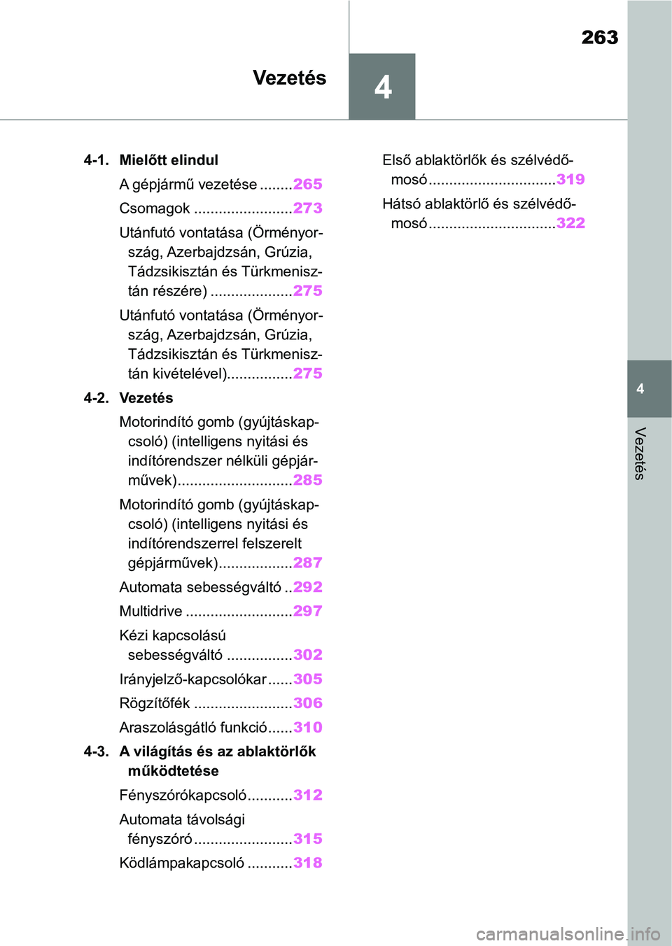 TOYOTA RAV4 2018 Kezelési útmutató (in Hungarian) 4
263
4
Vezetés
Vezetés
4-1. Mielőtt elindulA gépjármű vezetése ........ 265
Csomagok ........................ 273
Utánfutó vontatása (Örményor- szág, Azerbajdzsán, Grúzia,
Tádzsikisz TOYOTA RAV4 2018 Kezelési útmutató (in Hungarian) 4
263
4
Vezetés
Vezetés
4-1. Mielőtt elindulA gépjármű vezetése ........ 265
Csomagok ........................ 273
Utánfutó vontatása (Örményor- szág, Azerbajdzsán, Grúzia,
Tádzsikisz