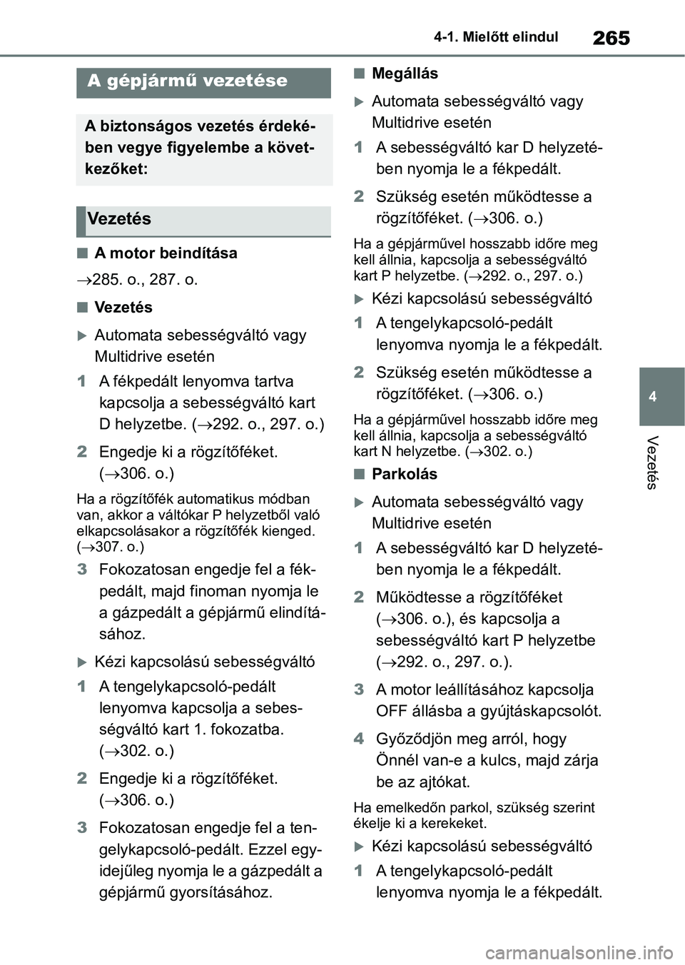 TOYOTA RAV4 2018 Kezelési útmutató (in Hungarian) 265
4
4-1. Mielőtt elindul
Vezetés
4-1.Mielőtt elindul
nA motor beindítása
285. o., 287. o.
nVezetés
Automata sebességváltó vagy
Multidrive esetén
1 A fékpedált lenyomva tartva
ka TOYOTA RAV4 2018 Kezelési útmutató (in Hungarian) 265
4
4-1. Mielőtt elindul
Vezetés
4-1.Mielőtt elindul
nA motor beindítása
285. o., 287. o.
nVezetés
Automata sebességváltó vagy
Multidrive esetén
1 A fékpedált lenyomva tartva
ka