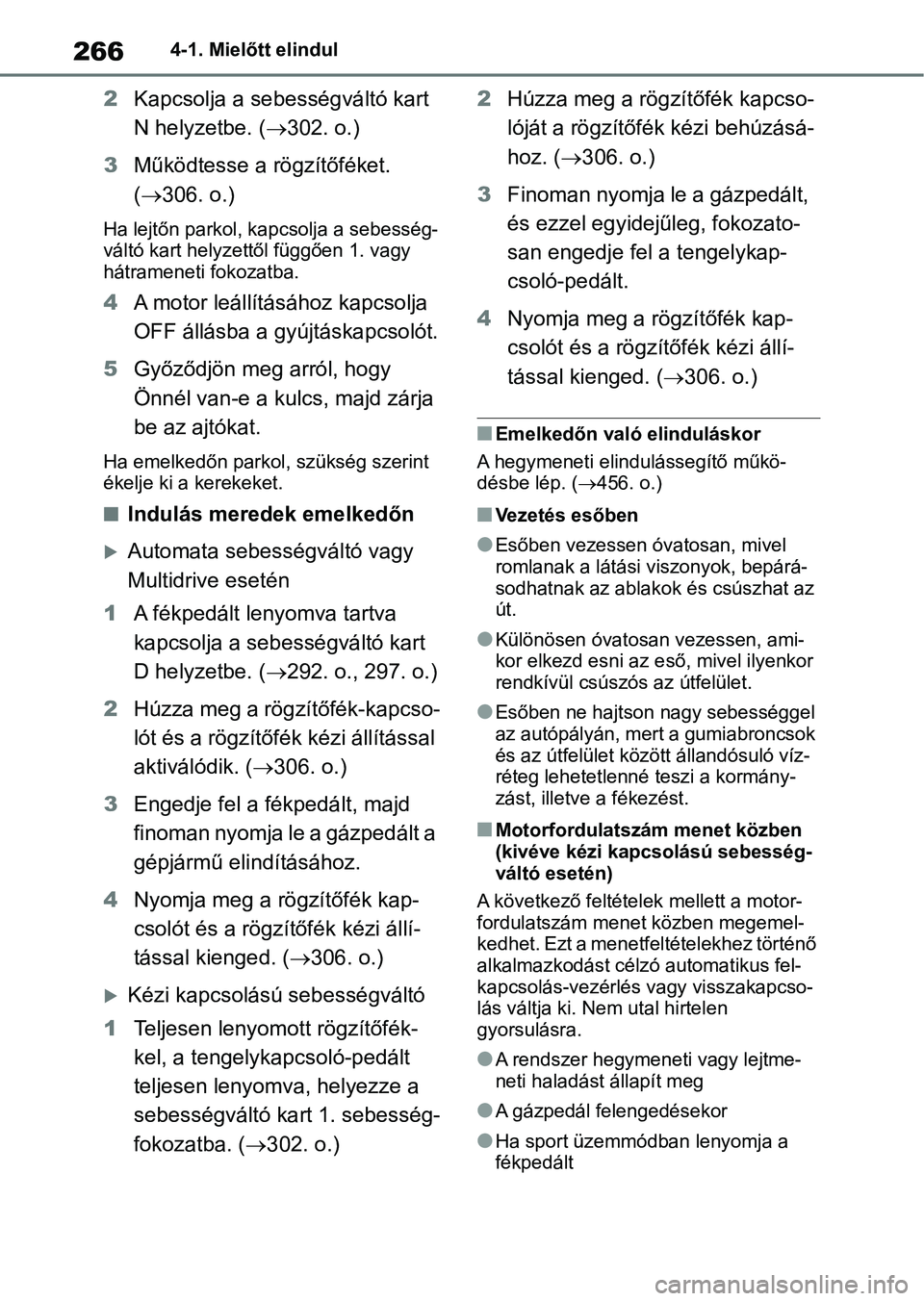 TOYOTA RAV4 2018 Kezelési útmutató (in Hungarian) 2664-1. Mielőtt elindul
2Kapcsolja a sebességváltó kart
N helyzetbe. ( 302. o.)
3 Működtesse a rögzítőféket.
( 306. o.)
Ha lejtőn parkol, kapcsolja a sebesség-
váltó kart helyzet TOYOTA RAV4 2018 Kezelési útmutató (in Hungarian) 2664-1. Mielőtt elindul
2Kapcsolja a sebességváltó kart
N helyzetbe. ( 302. o.)
3 Működtesse a rögzítőféket.
( 306. o.)
Ha lejtőn parkol, kapcsolja a sebesség-
váltó kart helyzet