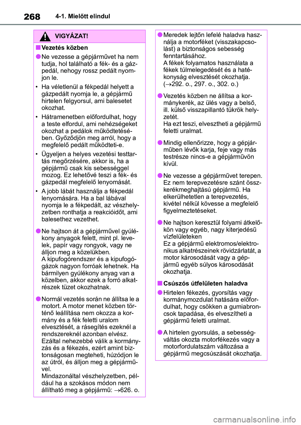 TOYOTA RAV4 2018 Kezelési útmutató (in Hungarian) 2684-1. Mielőtt elindul
VIGYÁZAT!
nVezetés közben
lNe vezesse a gépjárművet ha nem
tudja, hol található a fék- és a gáz-
pedál, nehogy rossz pedált nyom-
jon le.
• Ha véletlenül a f TOYOTA RAV4 2018 Kezelési útmutató (in Hungarian) 2684-1. Mielőtt elindul
VIGYÁZAT!
nVezetés közben
lNe vezesse a gépjárművet ha nem
tudja, hol található a fék- és a gáz-
pedál, nehogy rossz pedált nyom-
jon le.
• Ha véletlenül a f