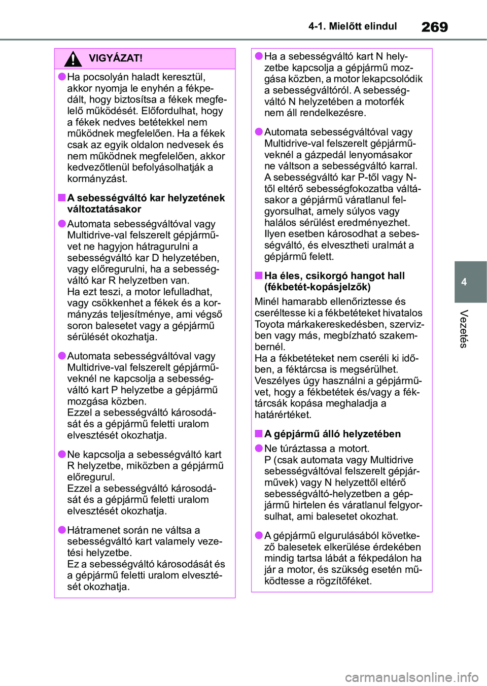 TOYOTA RAV4 2018 Kezelési útmutató (in Hungarian) 269
4
4-1. Mielőtt elindul
Vezetés
VIGYÁZAT!
lHa pocsolyán hal
adt keresztül,
akkor nyomja le enyhén a fékpe-
dált, hogy biztosítsa a fékek megfe-
lelő működését. El őfordulhat, hogy TOYOTA RAV4 2018 Kezelési útmutató (in Hungarian) 269
4
4-1. Mielőtt elindul
Vezetés
VIGYÁZAT!
lHa pocsolyán hal
adt keresztül,
akkor nyomja le enyhén a fékpe-
dált, hogy biztosítsa a fékek megfe-
lelő működését. El őfordulhat, hogy