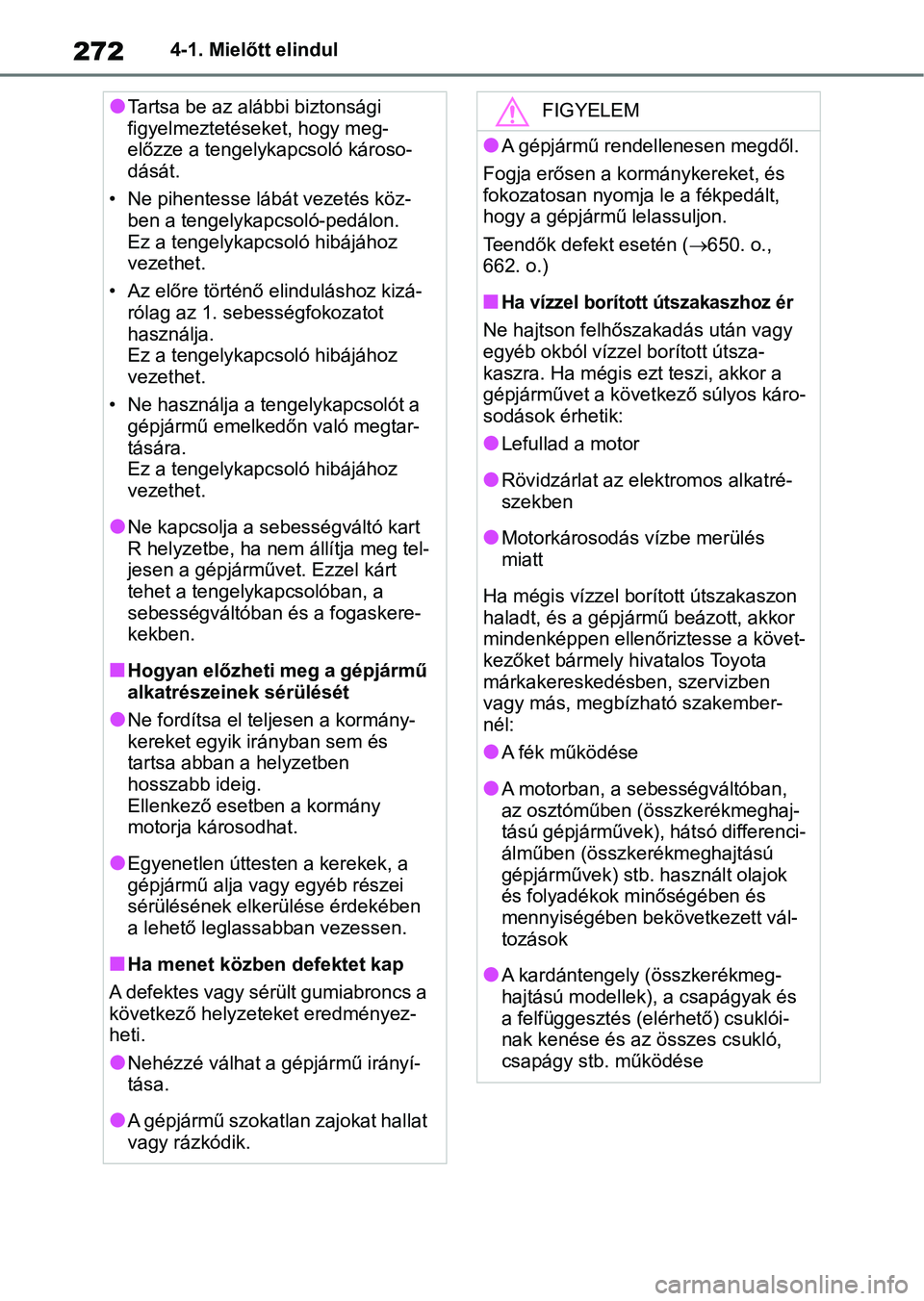 TOYOTA RAV4 2018 Kezelési útmutató (in Hungarian) 2724-1. Mielőtt elindul
lTartsa be az alábbi biztonsági
figyelmeztetéseket, hogy meg-
előzze a tengelykapcsoló károso-
dását.
• Ne pihentesse lábát vezetés köz- ben a tengelykapcsoló- TOYOTA RAV4 2018 Kezelési útmutató (in Hungarian) 2724-1. Mielőtt elindul
lTartsa be az alábbi biztonsági
figyelmeztetéseket, hogy meg-
előzze a tengelykapcsoló károso-
dását.
• Ne pihentesse lábát vezetés köz- ben a tengelykapcsoló-