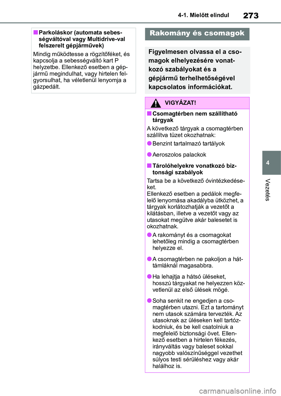 TOYOTA RAV4 2018 Kezelési útmutató (in Hungarian) 273
4
4-1. Mielőtt elindul
Vezetés
nParkoláskor (automata sebes-
ségváltóval vagy Multidrive-val
felszerelt gépjárművek)
Mindig működtesse a rögzítőféket, és
kapcsolja a sebességvá TOYOTA RAV4 2018 Kezelési útmutató (in Hungarian) 273
4
4-1. Mielőtt elindul
Vezetés
nParkoláskor (automata sebes-
ségváltóval vagy Multidrive-val
felszerelt gépjárművek)
Mindig működtesse a rögzítőféket, és
kapcsolja a sebességvá
