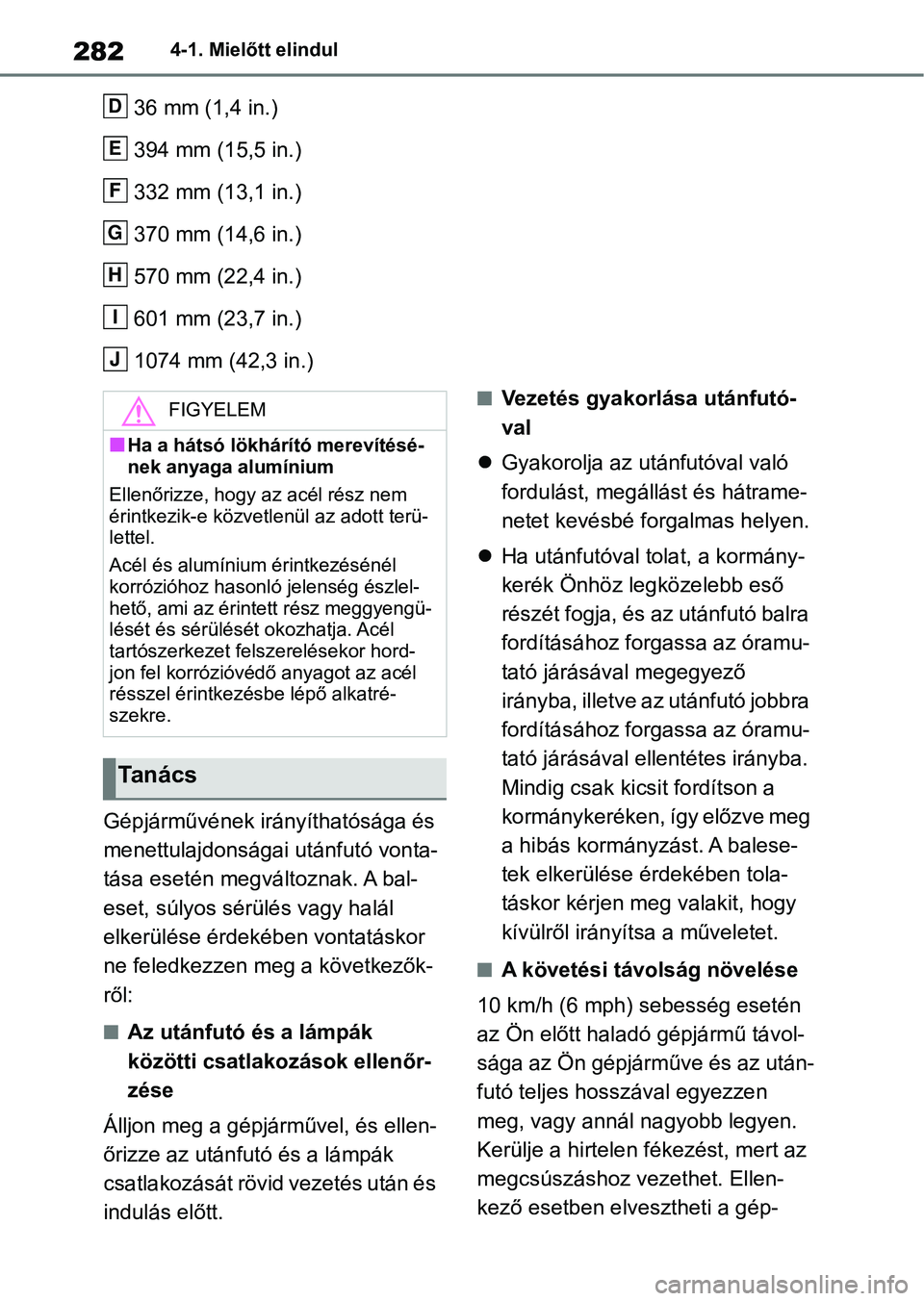 TOYOTA RAV4 2018 Kezelési útmutató (in Hungarian) 2824-1. Mielőtt elindul
36 mm (1,4 in.)
394 mm (15,5 in.)
332 mm (13,1 in.)
370 mm (14,6 in.)
570 mm (22,4 in.)
601 mm (23,7 in.)
1074 mm (42,3 in.)
Gépjárművének irányíthatósága és
menettu TOYOTA RAV4 2018 Kezelési útmutató (in Hungarian) 2824-1. Mielőtt elindul
36 mm (1,4 in.)
394 mm (15,5 in.)
332 mm (13,1 in.)
370 mm (14,6 in.)
570 mm (22,4 in.)
601 mm (23,7 in.)
1074 mm (42,3 in.)
Gépjárművének irányíthatósága és
menettu