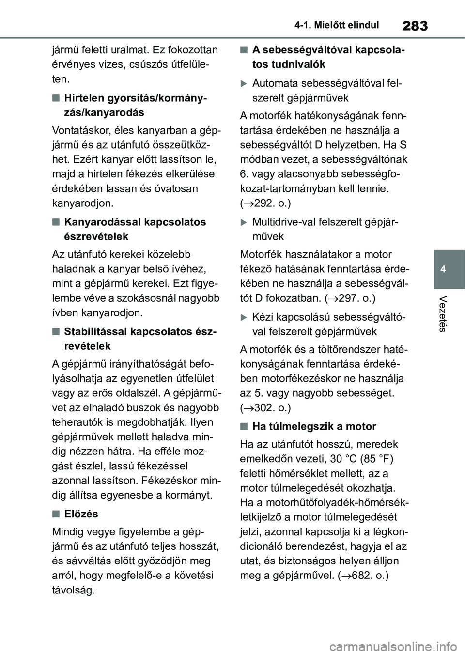 TOYOTA RAV4 2018 Kezelési útmutató (in Hungarian) 283
4
4-1. Mielőtt elindul
Vezetés
jármű feletti uralmat. Ez fokozottan
érvényes vizes, csúszós útfelüle-
ten.
nHirtelen gyorsítás/kormány-
zás/kanyarodás
Vontatáskor, éles kanyarban TOYOTA RAV4 2018 Kezelési útmutató (in Hungarian) 283
4
4-1. Mielőtt elindul
Vezetés
jármű feletti uralmat. Ez fokozottan
érvényes vizes, csúszós útfelüle-
ten.
nHirtelen gyorsítás/kormány-
zás/kanyarodás
Vontatáskor, éles kanyarban