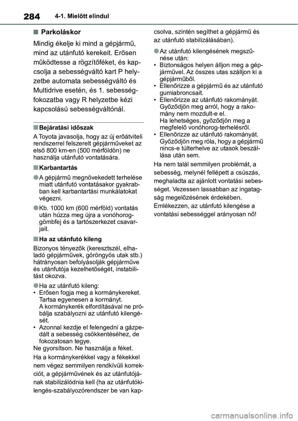 TOYOTA RAV4 2018 Kezelési útmutató (in Hungarian) 2844-1. Mielőtt elindul
nParkoláskor
Mindig ékelje ki mi nd a gépjármű,
mind az utánfutó kerekeit. Erősen
működtesse a rögzítőféket, és kap-
csolja a sebességváltó kart P hely-
ze TOYOTA RAV4 2018 Kezelési útmutató (in Hungarian) 2844-1. Mielőtt elindul
nParkoláskor
Mindig ékelje ki mi nd a gépjármű,
mind az utánfutó kerekeit. Erősen
működtesse a rögzítőféket, és kap-
csolja a sebességváltó kart P hely-
ze