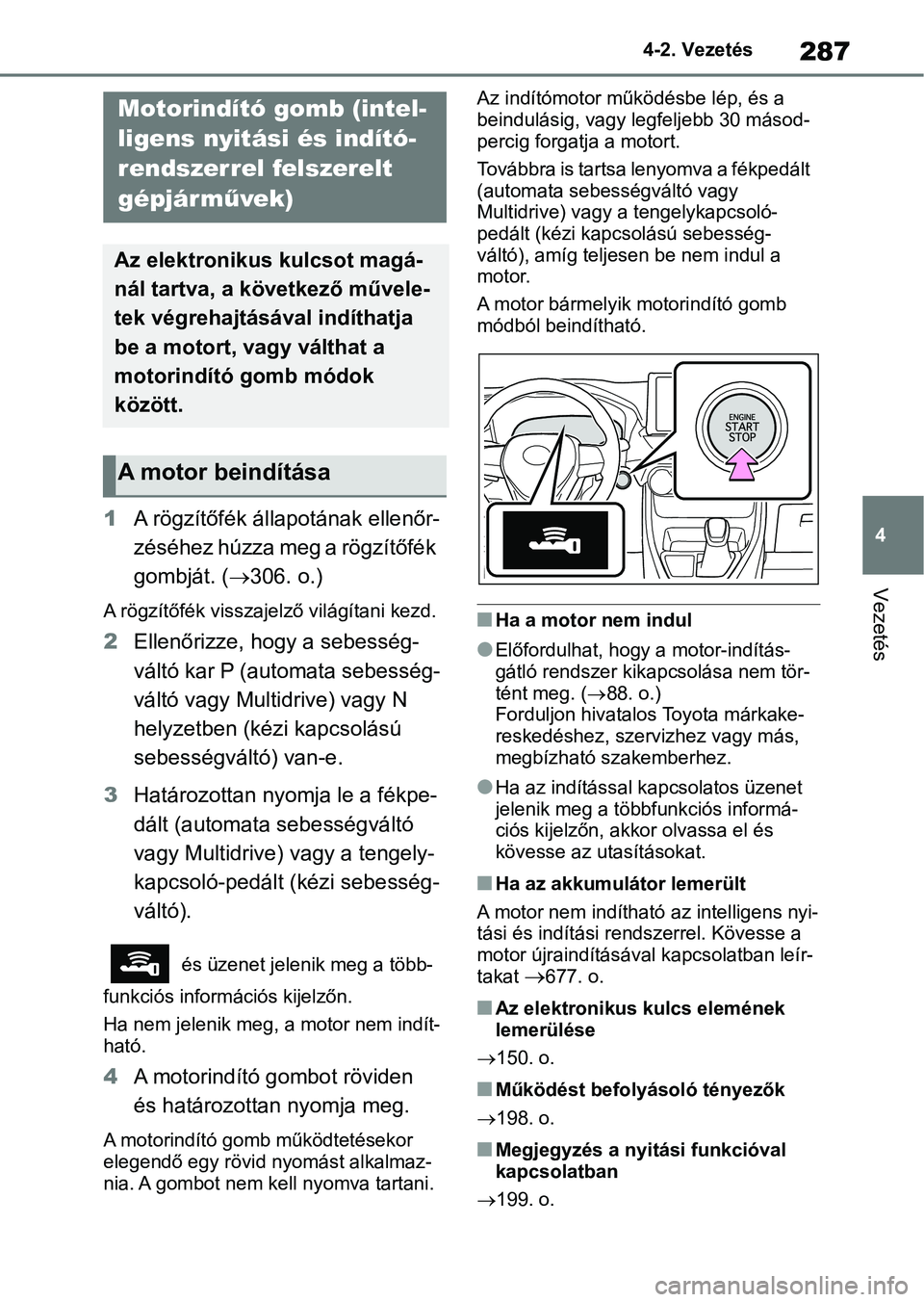 TOYOTA RAV4 2018 Kezelési útmutató (in Hungarian) 287
4
4-2. Vezetés
Vezetés
1
A rögzítőfék állapotának ellenőr-
zéséhez húzza meg a rögzítőfék
gombját. ( 306. o.)
A rögzítőfék visszajelző világítani kezd.
2 Ellenőrizze, TOYOTA RAV4 2018 Kezelési útmutató (in Hungarian) 287
4
4-2. Vezetés
Vezetés
1
A rögzítőfék állapotának ellenőr-
zéséhez húzza meg a rögzítőfék
gombját. ( 306. o.)
A rögzítőfék visszajelző világítani kezd.
2 Ellenőrizze,