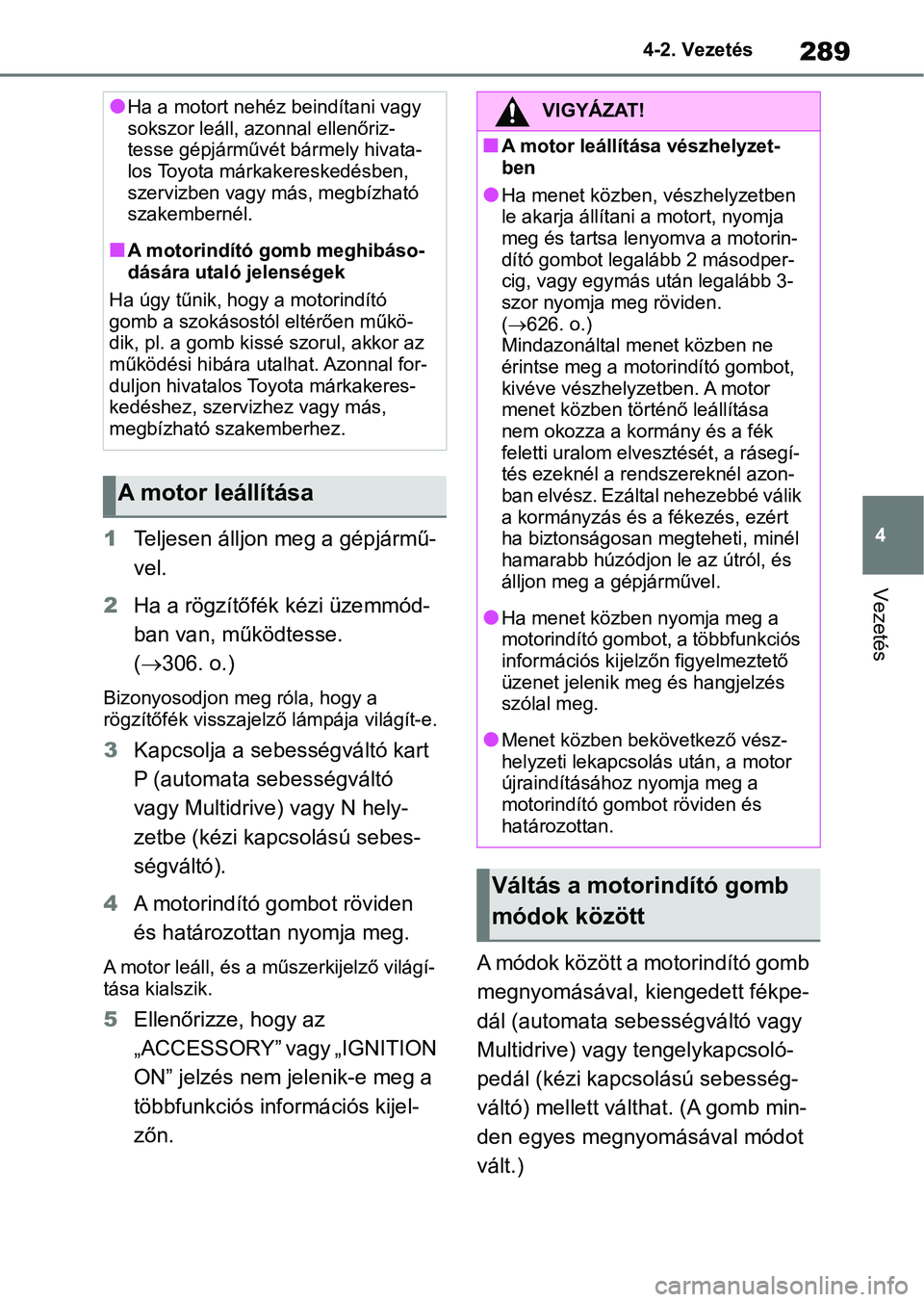 TOYOTA RAV4 2018 Kezelési útmutató (in Hungarian) 289
4
4-2. Vezetés
Vezetés
1
Teljesen álljon meg a gépjármű-
vel.
2 Ha a rögzítőfék kézi üzemmód-
ban van, működtesse.
( 306. o.)
Bizonyosodjon meg róla, hogy a
rögzítőfék vi TOYOTA RAV4 2018 Kezelési útmutató (in Hungarian) 289
4
4-2. Vezetés
Vezetés
1
Teljesen álljon meg a gépjármű-
vel.
2 Ha a rögzítőfék kézi üzemmód-
ban van, működtesse.
( 306. o.)
Bizonyosodjon meg róla, hogy a
rögzítőfék vi