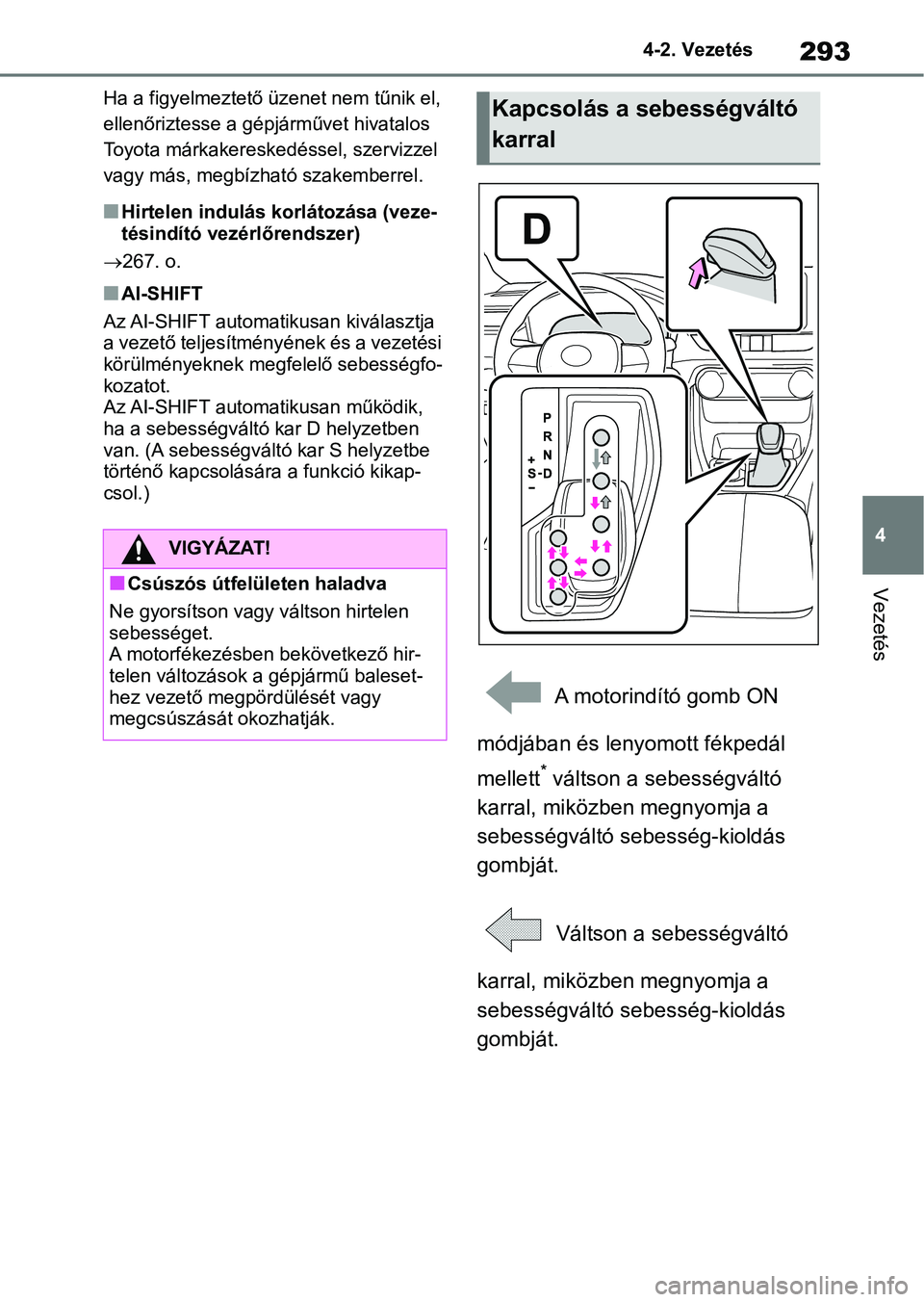 TOYOTA RAV4 2018 Kezelési útmutató (in Hungarian) 293
4
4-2. Vezetés
Vezetés
Ha a figyelmeztető üzenet nem tűnik el,
ellenőriztesse a gépjárművet hivatalos
Toyota márkakereskedéssel, szervizzel
vagy más, megbízható szakemberrel.
nHir TOYOTA RAV4 2018 Kezelési útmutató (in Hungarian) 293
4
4-2. Vezetés
Vezetés
Ha a figyelmeztető üzenet nem tűnik el,
ellenőriztesse a gépjárművet hivatalos
Toyota márkakereskedéssel, szervizzel
vagy más, megbízható szakemberrel.
nHir