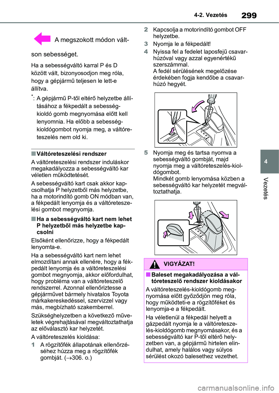 TOYOTA RAV4 2018 Kezelési útmutató (in Hungarian) 299
4
4-2. Vezetés
Vezetés
A megszokott módon vált-
son sebességet.
Ha a sebességváltó karral P és D
között vált, bizonyosodjon meg róla,
hogy a gépjármű teljesen le lett-e
állí TOYOTA RAV4 2018 Kezelési útmutató (in Hungarian) 299
4
4-2. Vezetés
Vezetés
A megszokott módon vált-
son sebességet.
Ha a sebességváltó karral P és D
között vált, bizonyosodjon meg róla,
hogy a gépjármű teljesen le lett-e
állí
