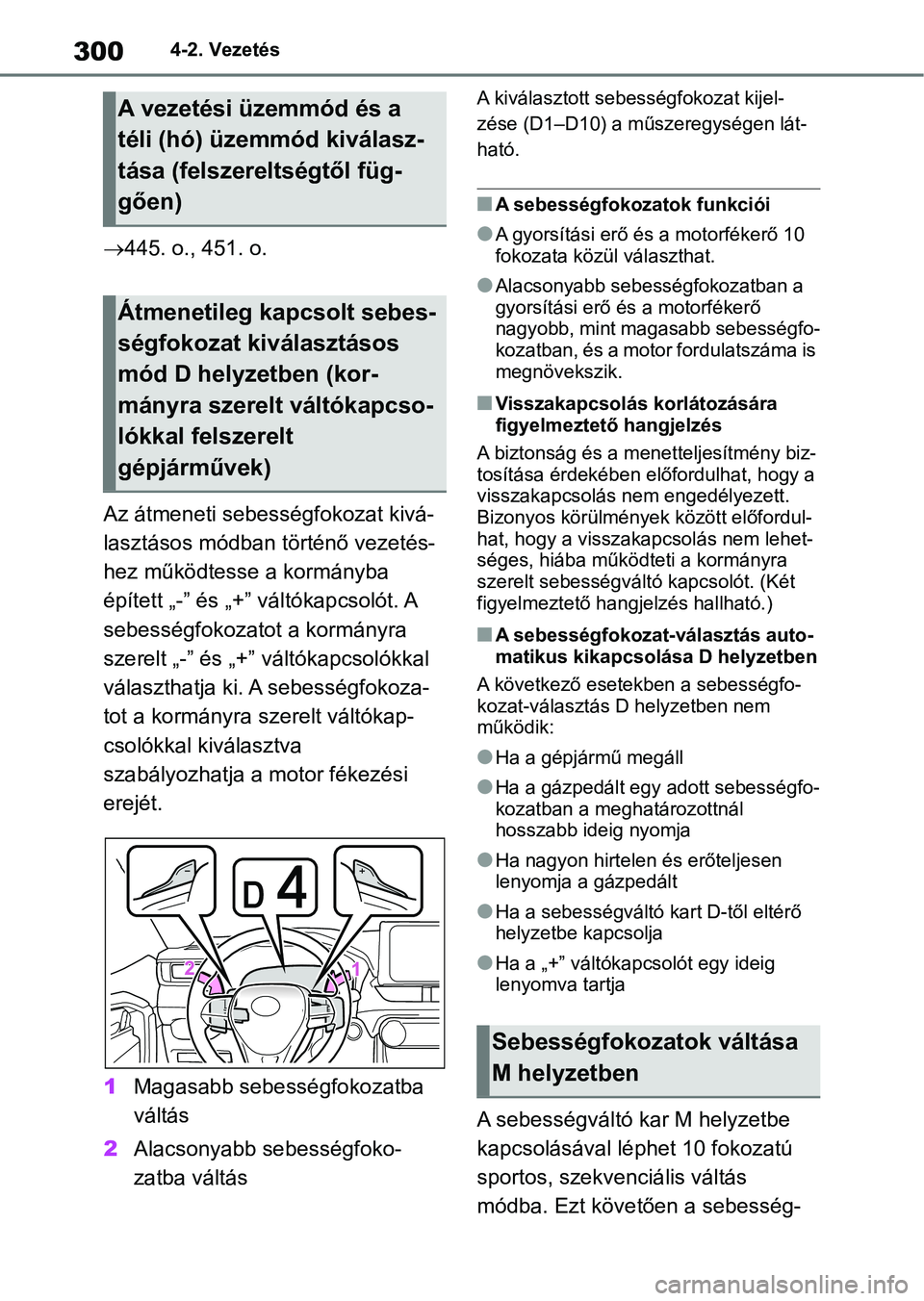 TOYOTA RAV4 2018 Kezelési útmutató (in Hungarian) 3004-2. Vezetés
445. o., 451. o.
Az átmeneti sebességfokozat kivá-
lasztásos módban történő vezetés-
hez működtesse a kormányba
épített „-” és „+” váltókapcsolót. A
seb TOYOTA RAV4 2018 Kezelési útmutató (in Hungarian) 3004-2. Vezetés
445. o., 451. o.
Az átmeneti sebességfokozat kivá-
lasztásos módban történő vezetés-
hez működtesse a kormányba
épített „-” és „+” váltókapcsolót. A
seb