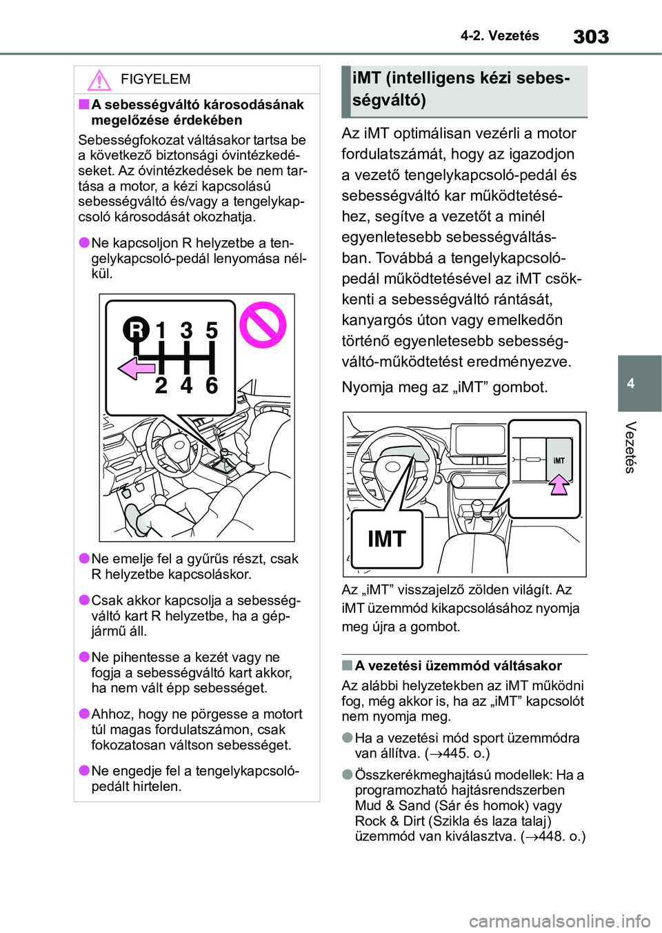 TOYOTA RAV4 2018 Kezelési útmutató (in Hungarian) 303
4
4-2. Vezetés
Vezetés
Az iMT optimálisan vezérli a motor
fordulatszámát, hogy az igazodjon
a vezető tengelykapcsoló-pedál és
sebességváltó ka
r működtetésé-
hez, segítve a ve TOYOTA RAV4 2018 Kezelési útmutató (in Hungarian) 303
4
4-2. Vezetés
Vezetés
Az iMT optimálisan vezérli a motor
fordulatszámát, hogy az igazodjon
a vezető tengelykapcsoló-pedál és
sebességváltó ka
r működtetésé-
hez, segítve a ve