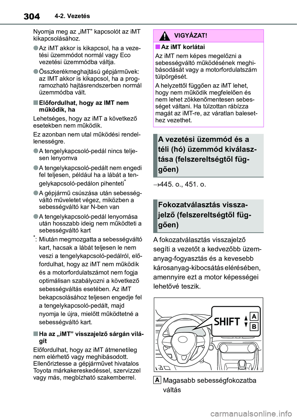 TOYOTA RAV4 2018 Kezelési útmutató (in Hungarian) 3044-2. Vezetés
Nyomja meg az „iMT” kapcsolót az iMT
kikapcsolásához.
lAz iMT akkor is kik apcsol, ha a veze-
tési üzemmódot normál vagy Eco
vezetési üzemmódba váltja.
lÖsszkerékme TOYOTA RAV4 2018 Kezelési útmutató (in Hungarian) 3044-2. Vezetés
Nyomja meg az „iMT” kapcsolót az iMT
kikapcsolásához.
lAz iMT akkor is kik apcsol, ha a veze-
tési üzemmódot normál vagy Eco
vezetési üzemmódba váltja.
lÖsszkerékme