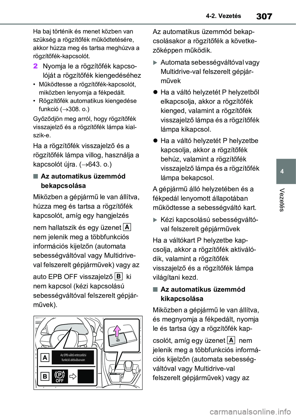TOYOTA RAV4 2018 Kezelési útmutató (in Hungarian) 307
4
4-2. Vezetés
Vezetés
Ha baj történik és menet közben van
szükség a rögzítőfék működtetésére,
akkor húzza meg és tartsa meghúzva a
rögzítőfék-kapcsolót.
2
Nyomja le a r TOYOTA RAV4 2018 Kezelési útmutató (in Hungarian) 307
4
4-2. Vezetés
Vezetés
Ha baj történik és menet közben van
szükség a rögzítőfék működtetésére,
akkor húzza meg és tartsa meghúzva a
rögzítőfék-kapcsolót.
2
Nyomja le a r