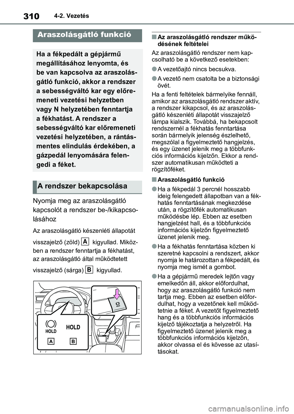 TOYOTA RAV4 2018 Kezelési útmutató (in Hungarian) 3104-2. Vezetés
Nyomja meg az araszolásgátló
kapcsolót a rendszer be-/kikapcso-
lásához
Az araszolásgátló készenléti állapotát
visszajelző (zöld) kigyullad. Miköz-
ben a rendszer TOYOTA RAV4 2018 Kezelési útmutató (in Hungarian) 3104-2. Vezetés
Nyomja meg az araszolásgátló
kapcsolót a rendszer be-/kikapcso-
lásához
Az araszolásgátló készenléti állapotát
visszajelző (zöld) kigyullad. Miköz-
ben a rendszer