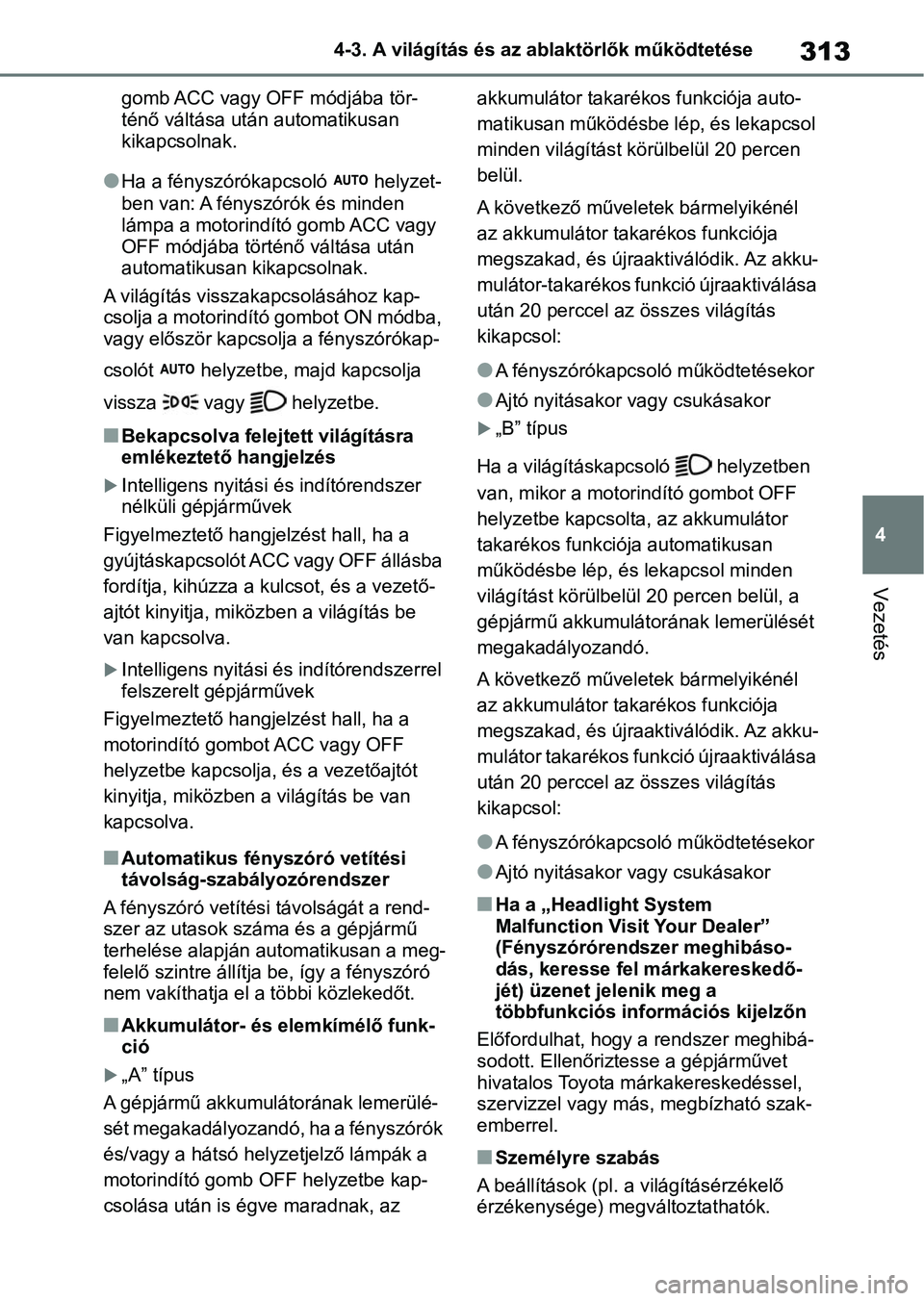 TOYOTA RAV4 2018 Kezelési útmutató (in Hungarian) 313
4
4-3. A világítás és az ablaktörlők működtetése
Vezetés
gomb ACC vagy OFF módjába tör-
ténő váltása utá
n automatikusan
kikapcsolnak.
lHa a fényszórókapcsoló helyzet-
ben TOYOTA RAV4 2018 Kezelési útmutató (in Hungarian) 313
4
4-3. A világítás és az ablaktörlők működtetése
Vezetés
gomb ACC vagy OFF módjába tör-
ténő váltása utá
n automatikusan
kikapcsolnak.
lHa a fényszórókapcsoló helyzet-
ben