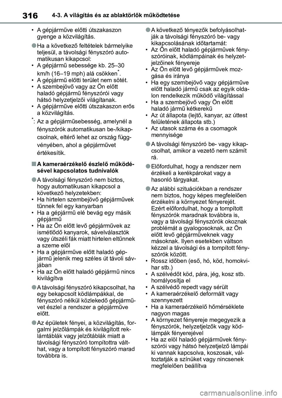 TOYOTA RAV4 2018 Kezelési útmutató (in Hungarian) 3164-3. A világítás és az ablaktörlők működtetése
• A gépjárműve előtti útszakaszon gyenge a közvilágítás.
lHa a következő feltételek bármelyike
teljesül, a távolsági fén TOYOTA RAV4 2018 Kezelési útmutató (in Hungarian) 3164-3. A világítás és az ablaktörlők működtetése
• A gépjárműve előtti útszakaszon gyenge a közvilágítás.
lHa a következő feltételek bármelyike
teljesül, a távolsági fén