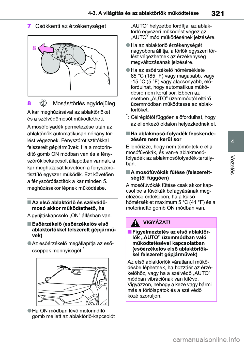 TOYOTA RAV4 2018 Kezelési útmutató (in Hungarian) 321
4
4-3. A világítás és az ablaktörlők működtetése
Vezetés
7
Csökkenti az érzékenységet
8 Mosás/törlés egyidejűleg
A kar meghúzásával az ablaktörlőket
és a szélvédőmosó TOYOTA RAV4 2018 Kezelési útmutató (in Hungarian) 321
4
4-3. A világítás és az ablaktörlők működtetése
Vezetés
7
Csökkenti az érzékenységet
8 Mosás/törlés egyidejűleg
A kar meghúzásával az ablaktörlőket
és a szélvédőmosó