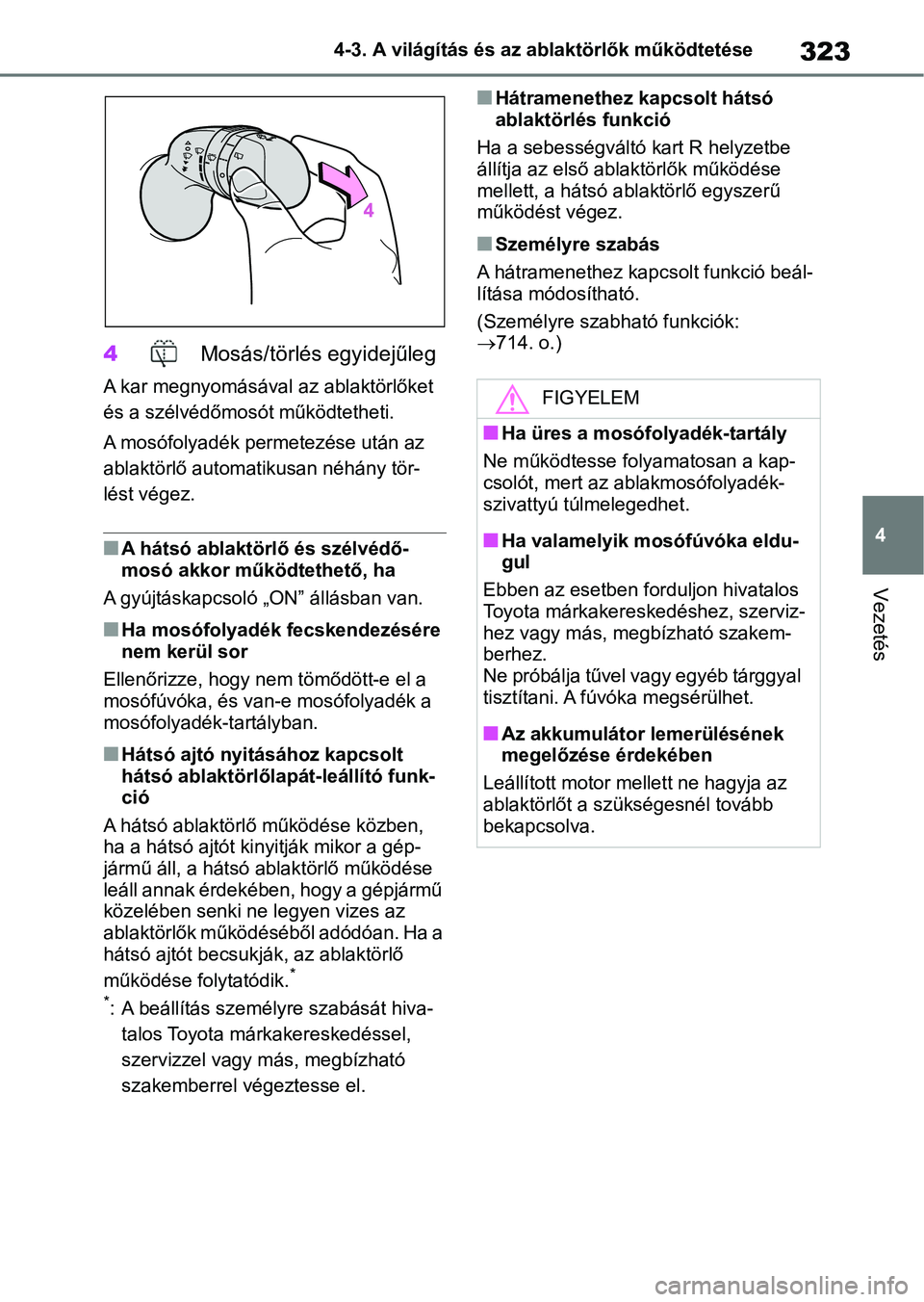 TOYOTA RAV4 2018 Kezelési útmutató (in Hungarian) 323
4
4-3. A világítás és az ablaktörlők működtetése
Vezetés
4
Mosás/törlés egyidejűleg
A kar megnyomásával az ablaktörlőket
és a szélvédőmosót működtetheti.
A mosófolyadé TOYOTA RAV4 2018 Kezelési útmutató (in Hungarian) 323
4
4-3. A világítás és az ablaktörlők működtetése
Vezetés
4
Mosás/törlés egyidejűleg
A kar megnyomásával az ablaktörlőket
és a szélvédőmosót működtetheti.
A mosófolyadé